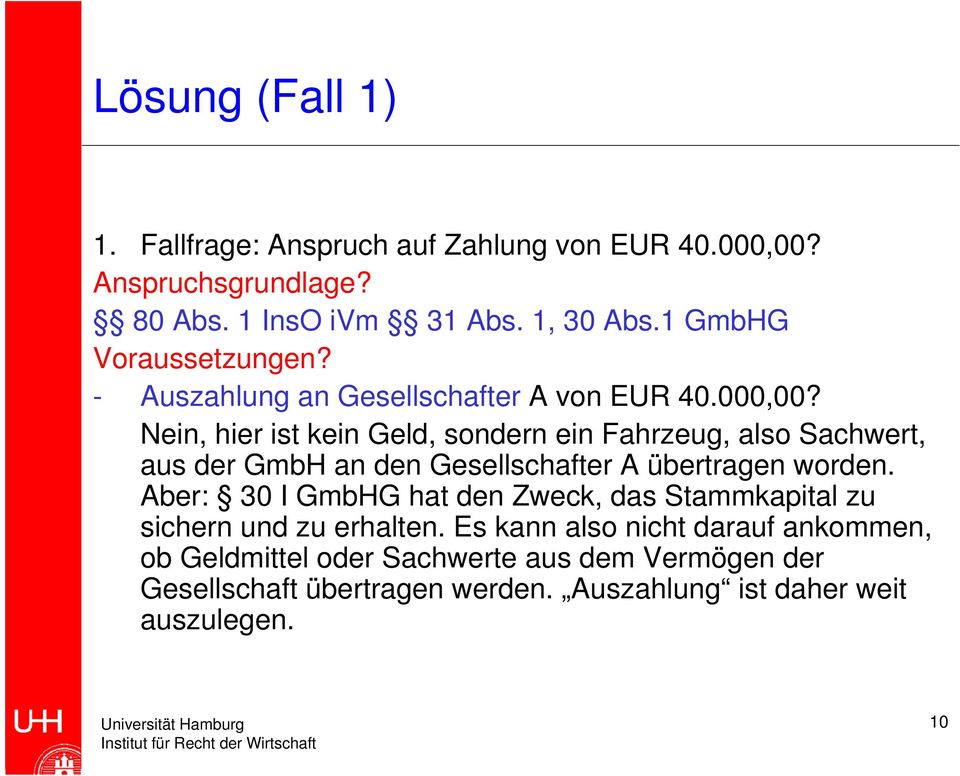 Nein, hier ist kein Geld, sondern ein Fahrzeug, also Sachwert, aus der GmbH an den Gesellschafter A übertragen worden.