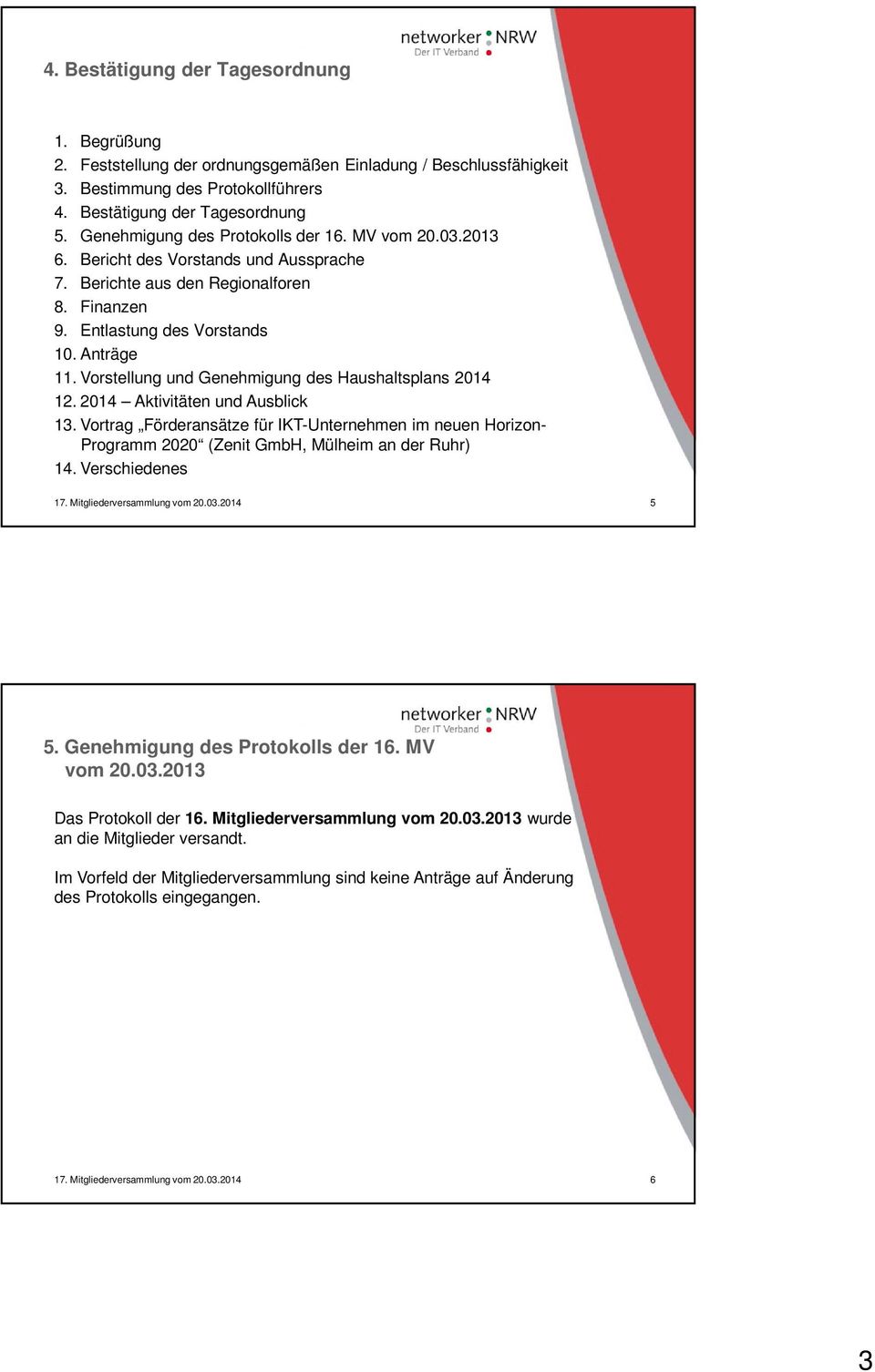 Vorstellung und Genehmigung des Haushaltsplans 2014 12. 2014 Aktivitäten und Ausblick 13.