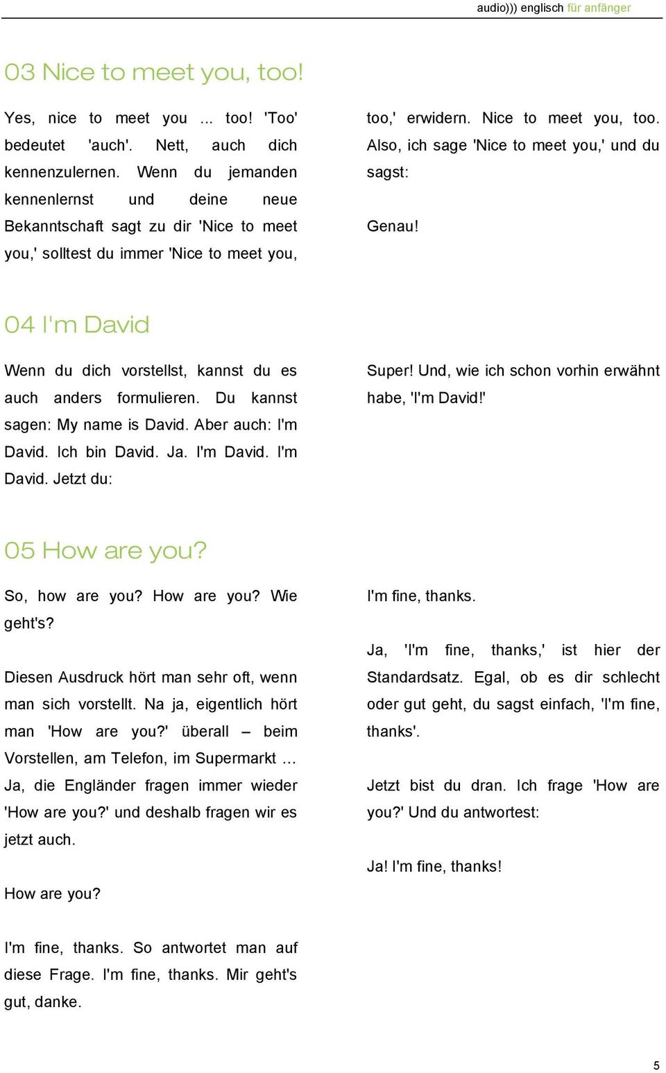 Also, ich sage 'Nice to meet you,' und du sagst: Genau! 04 I'm David Wenn du dich vorstellst, kannst du es auch anders formulieren. Du kannst sagen: My name is David. Aber auch: I'm David.