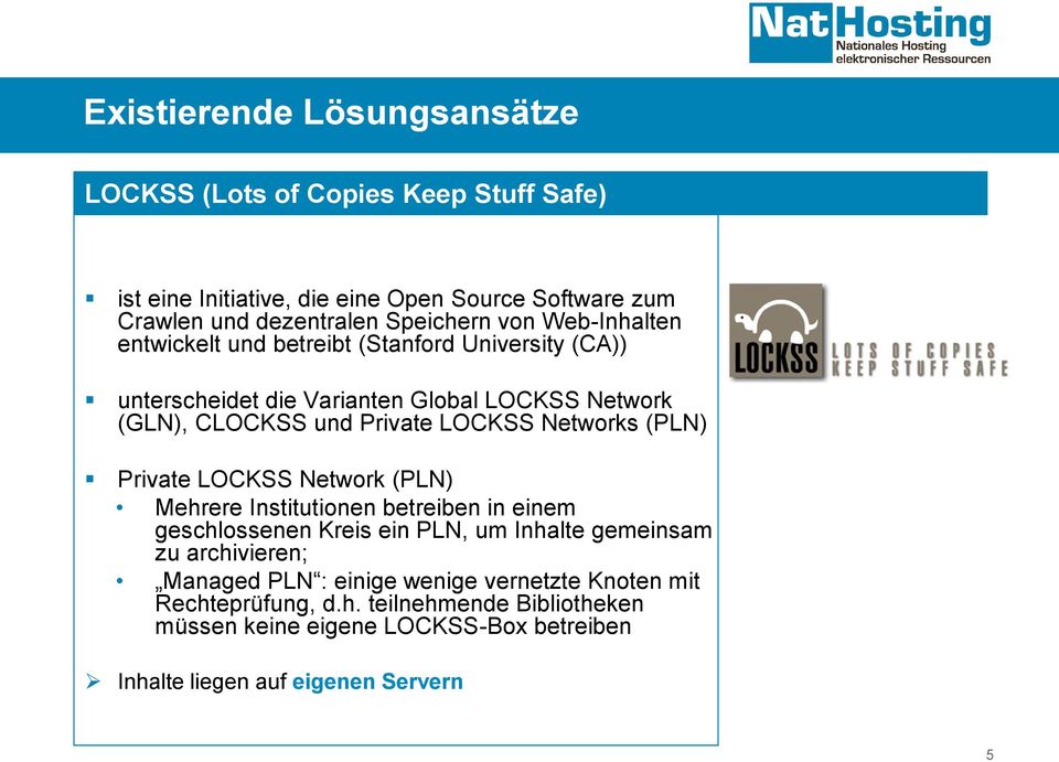 Networks (PLN) Private LOCKSS Network (PLN) Mehrere Institutionen betreiben in einem geschlossenen Kreis ein PLN, um Inhalte gemeinsam zu archivieren;