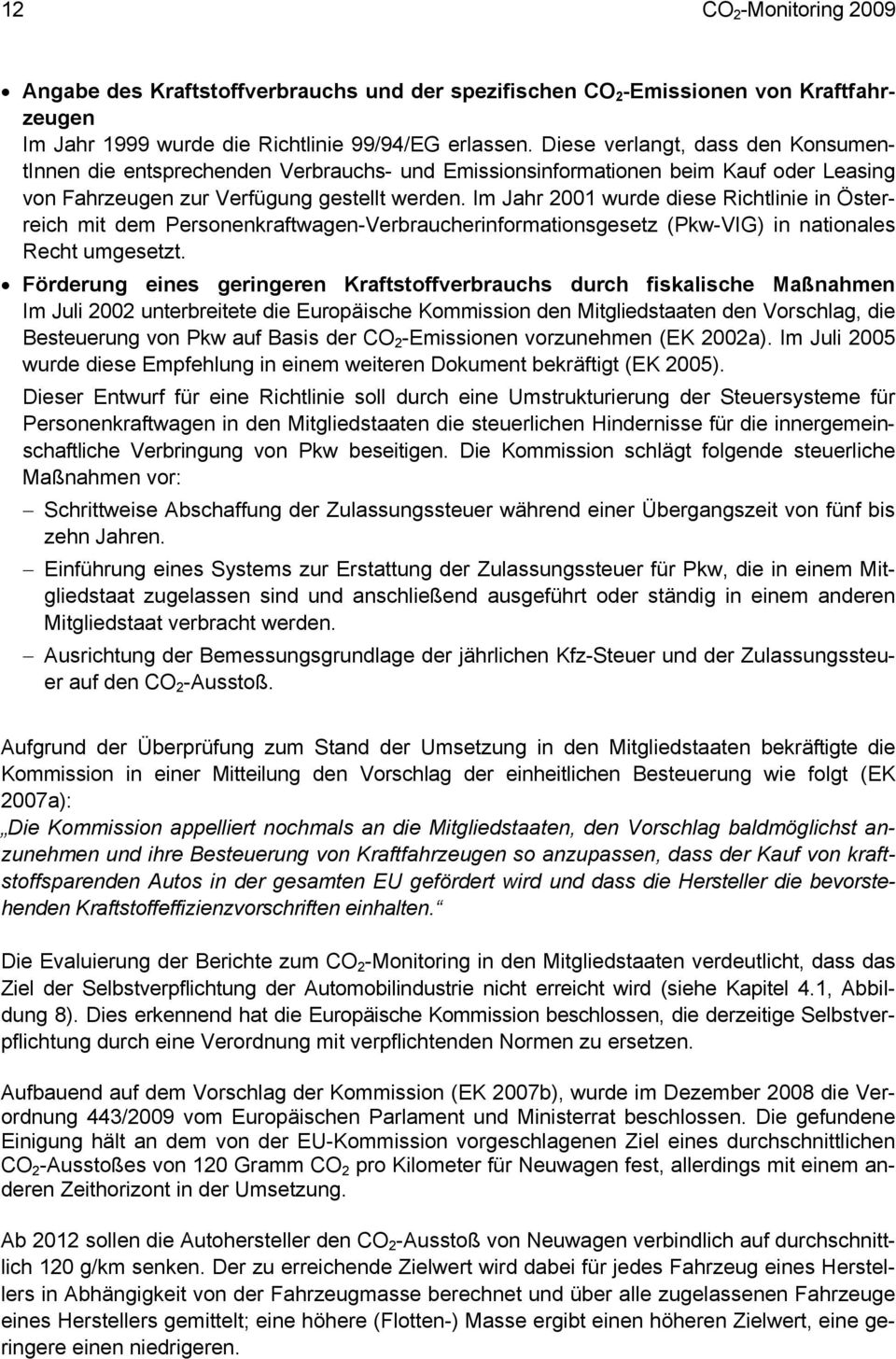 Im Jahr 2001 wurde diese Richtlinie in Österreich mit dem Personenkraftwagen-Verbraucherinformationsgesetz (Pkw-VIG) in nationales Recht umgesetzt.