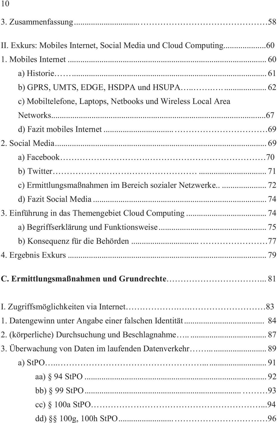 .. 71 c) Ermittlungsmaßnahmen im Bereich sozialer Netzwerke..... 72 d) Fazit Social Media... 74 3. Einführung in das Themengebiet Cloud Computing... 74 a) Begriffserklärung und Funktionsweise.