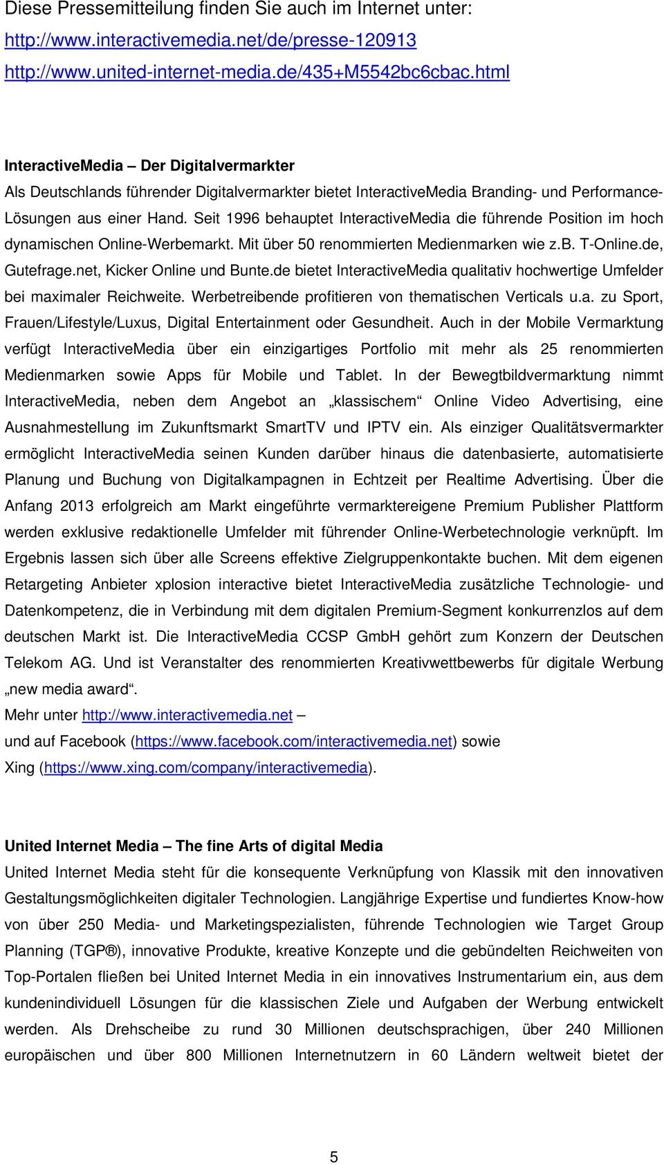 Seit 1996 behauptet InteractiveMedia die führende Position im hoch dynamischen Online-Werbemarkt. Mit über 50 renommierten Medienmarken wie z.b. T-Online.de, Gutefrage.net, Kicker Online und Bunte.