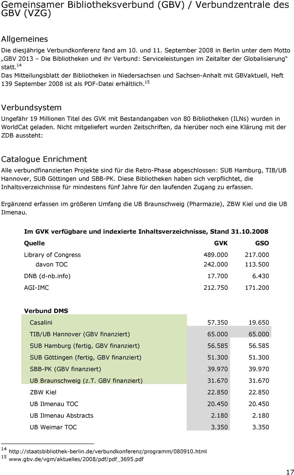 14 Das Mitteilungsblatt der Bibliotheken in Niedersachsen und Sachsen-Anhalt mit GBVaktuell, Heft 139 September 2008 ist als PDF-Datei erhältlich.