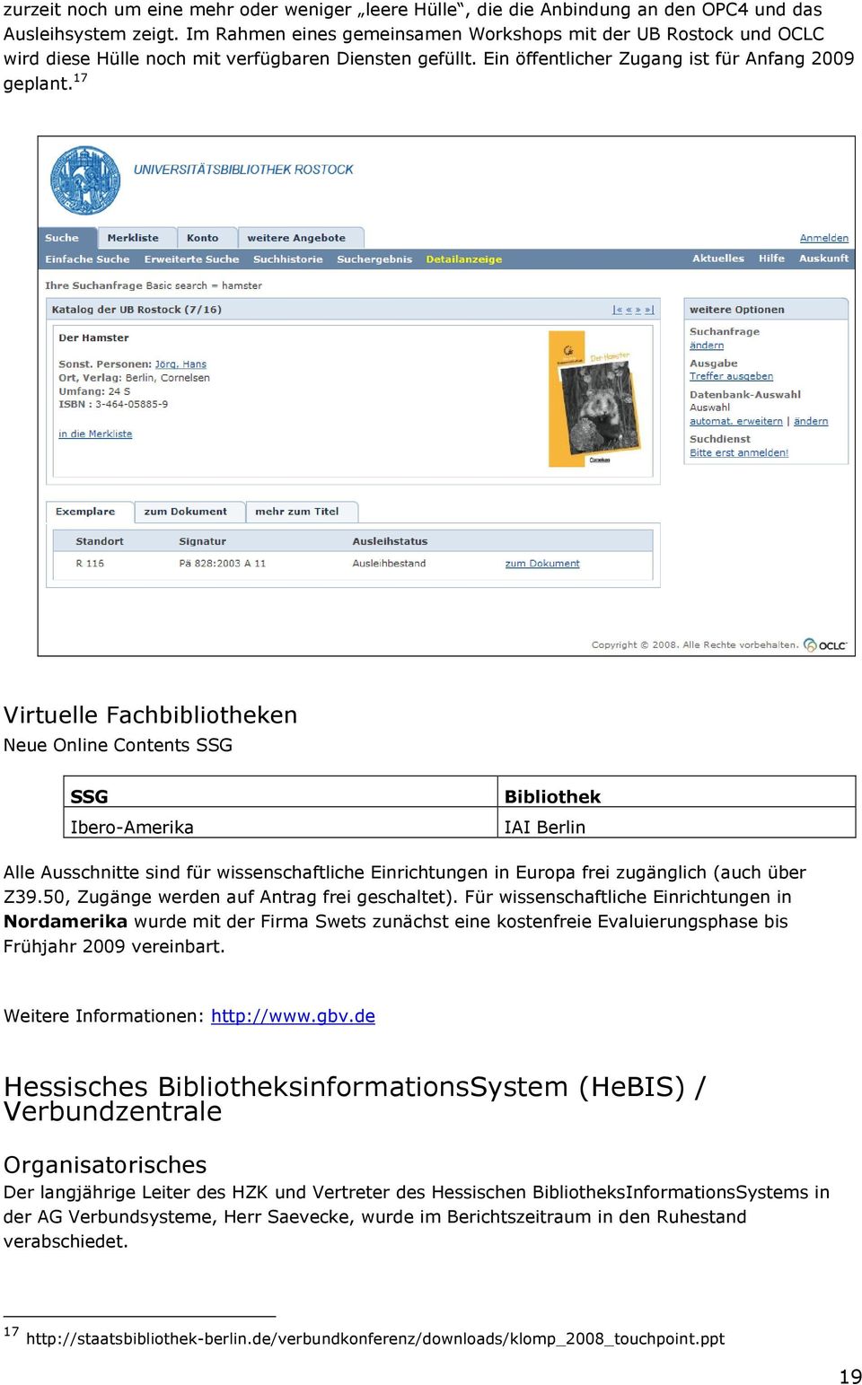 17 Virtuelle Fachbibliotheken Neue Online Contents SSG SSG Ibero-Amerika Bibliothek IAI Berlin Alle Ausschnitte sind für wissenschaftliche Einrichtungen in Europa frei zugänglich (auch über Z39.