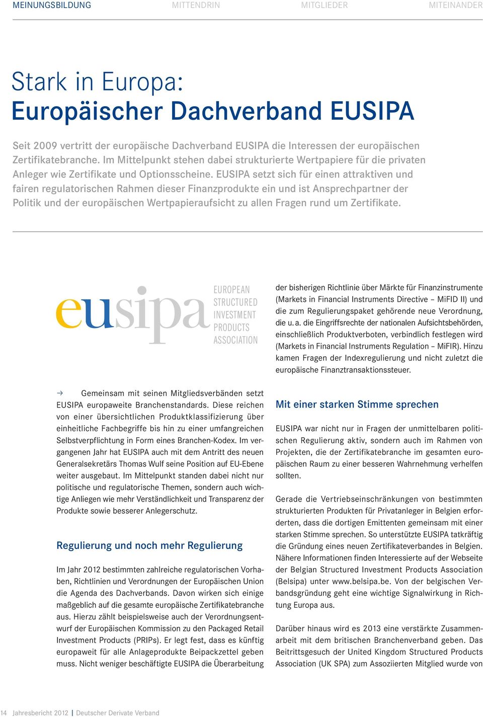 EUSIPA setzt sich für einen attraktiven und fairen regulatorischen Rahmen dieser Finanzprodukte ein und ist Ansprechpartner der Politik und der europäischen Wertpapieraufsicht zu allen Fragen rund um
