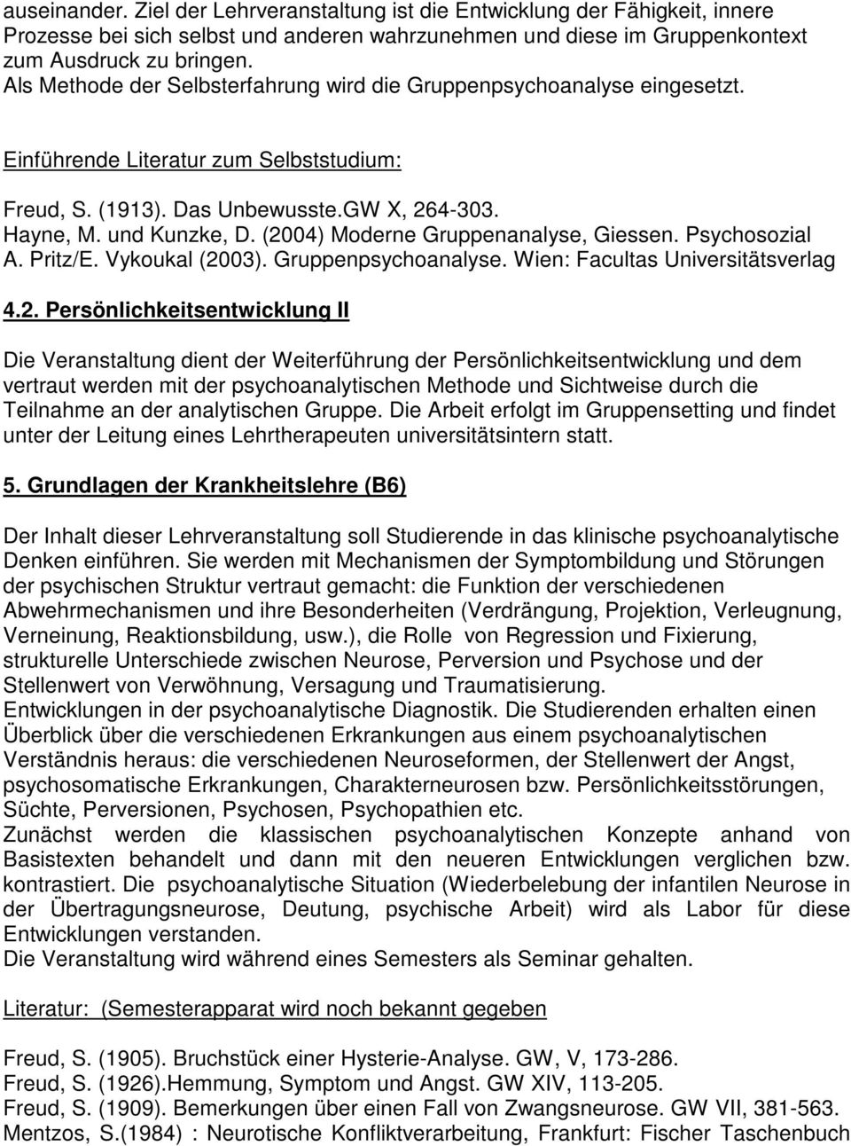 (2004) Moderne Gruppenanalyse, Giessen. Psychosozial A. Pritz/E. Vykoukal (2003). Gruppenpsychoanalyse. Wien: Facultas Universitätsverlag 4.2. Persönlichkeitsentwicklung II Die Veranstaltung dient