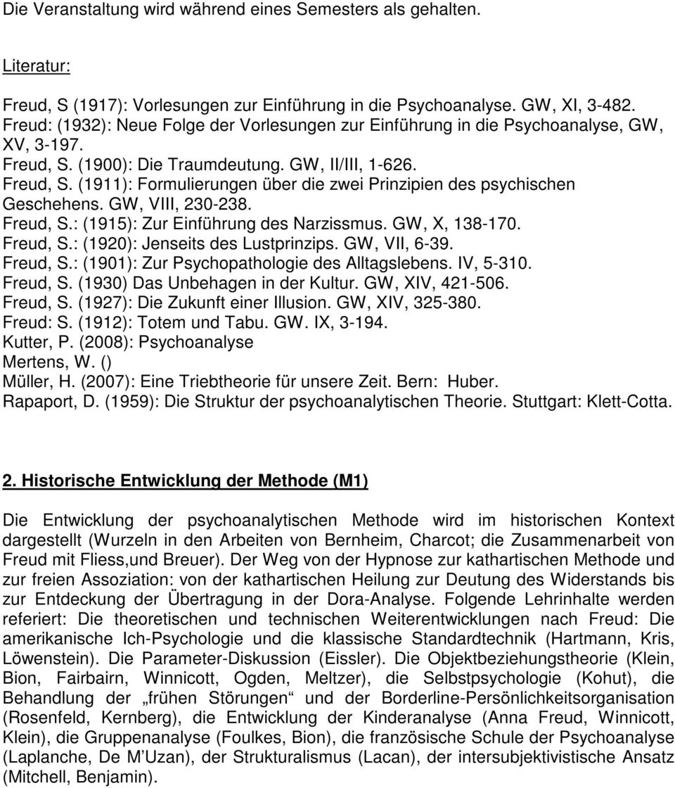 GW, VIII, 230-238. Freud, S.: (1915): Zur Einführung des Narzissmus. GW, X, 138-170. Freud, S.: (1920): Jenseits des Lustprinzips. GW, VII, 6-39. Freud, S.: (1901): Zur Psychopathologie des Alltagslebens.