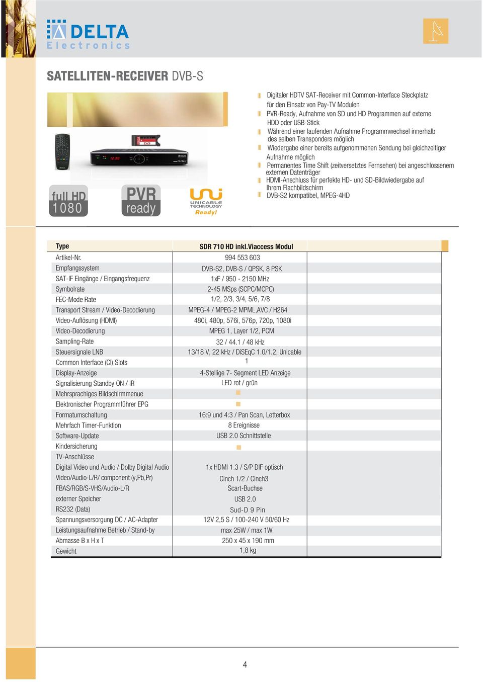 Shift (zeitversetztes Fernsehen) bei angeschlossenem externen Datenträger HDMI-Anschluss für perfekte HD- und SD-Bildwiedergabe auf Ihrem Flachbildschirm DVB-S2 kompatibel, MPEG-HD Empfangssystem