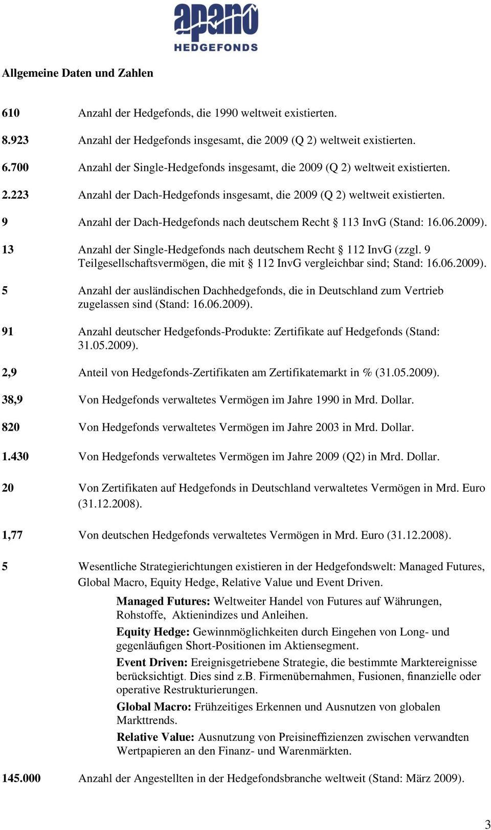 13 Anzahl der Single-Hedgefonds nach deutschem Recht 112 InvG (zzgl. 9 Teilgesellschaftsvermögen, die mit 112 InvG vergleichbar sind; Stand: 16.06.2009).
