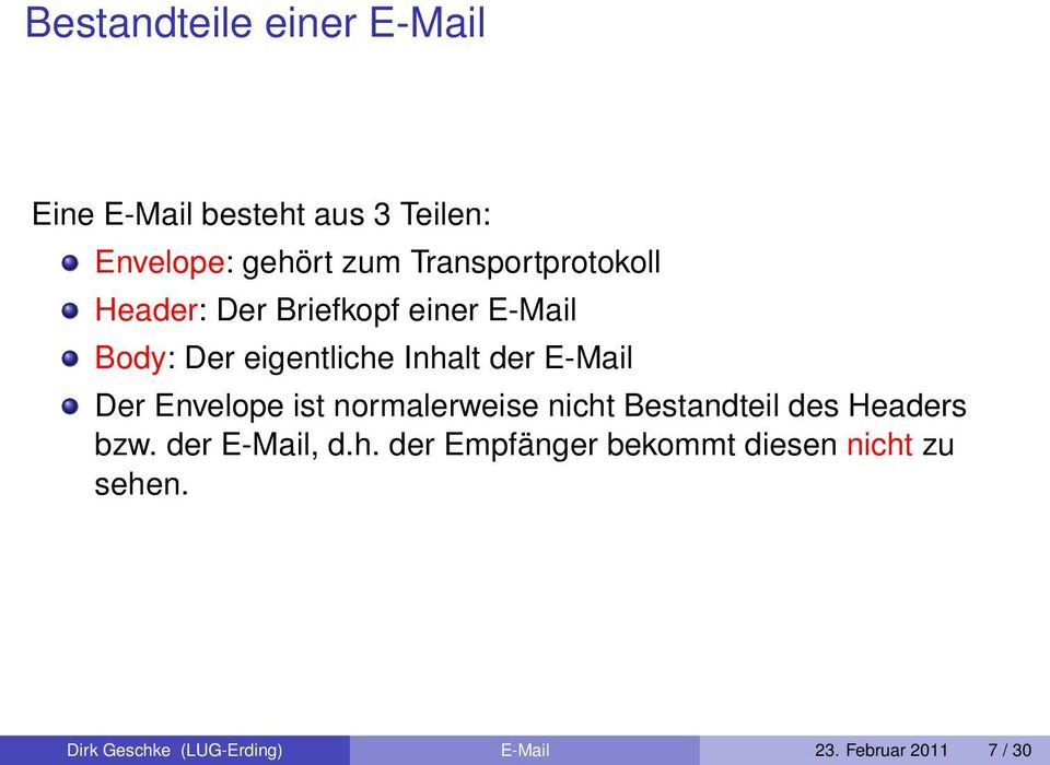 E-Mail Der Envelope ist normalerweise nicht Bestandteil des Headers bzw. der E-Mail, d.h. der Empfänger bekommt diesen nicht zu sehen.