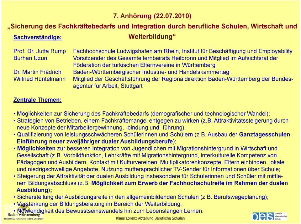 Aufsichtsrat der Föderation der türkischen Elternvereine in Württemberg Baden-Württembergischer Industrie- und Handelskammertag Mitglied der Geschäftsführung der Regionaldirektion Baden-Württemberg