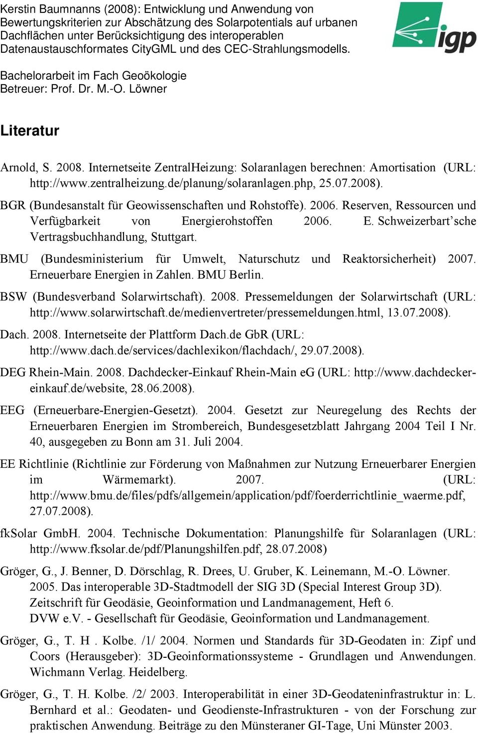 Internetseite ZentralHeizung: Solaranlagen berechnen: Amortisation (URL: http://www.zentralheizung.de/planung/solaranlagen.php, 25.07.2008). BGR (Bundesanstalt für Geowissenschaften und Rohstoffe).