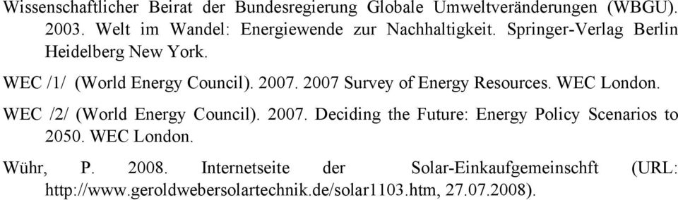 2007. 2007 Survey of Energy Resources. WEC London. WEC /2/ (World Energy Council). 2007. Deciding the Future: Energy Policy Scenarios to 2050.