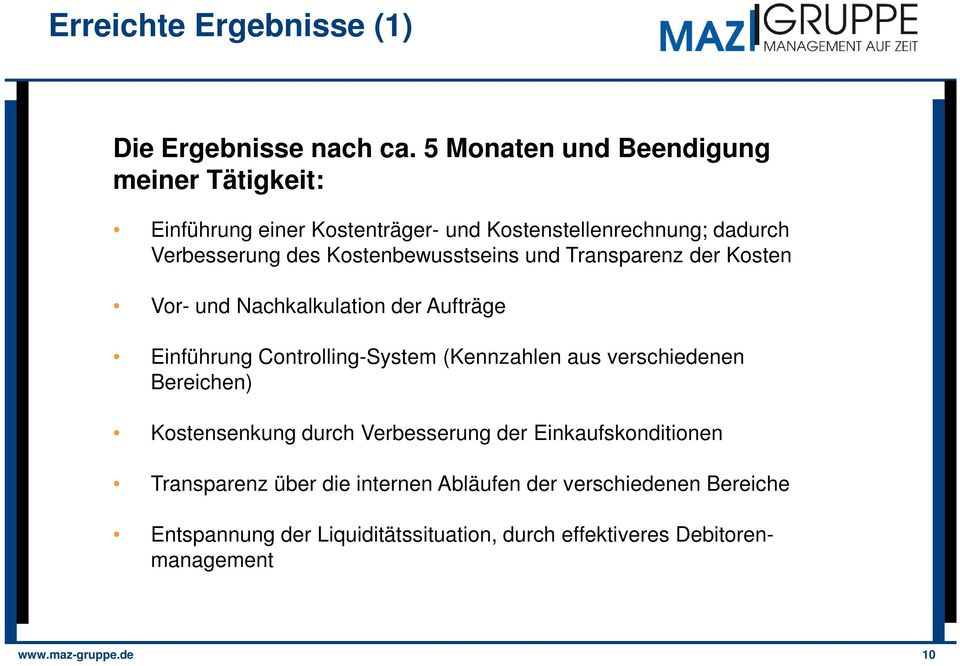 Kostenbewusstseins und Transparenz der Kosten Vor- und Nachkalkulation der Aufträge Einführung Controlling-System (Kennzahlen aus