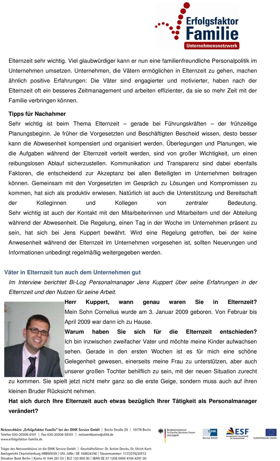 und arbeiten effizienter, da sie so mehr Zeit mit der Familie verbringen können. Tipps für Nachahmer Sehr wichtig ist beim Thema Elternzeit gerade bei Führungskräften der frühzeitige Planungsbeginn.