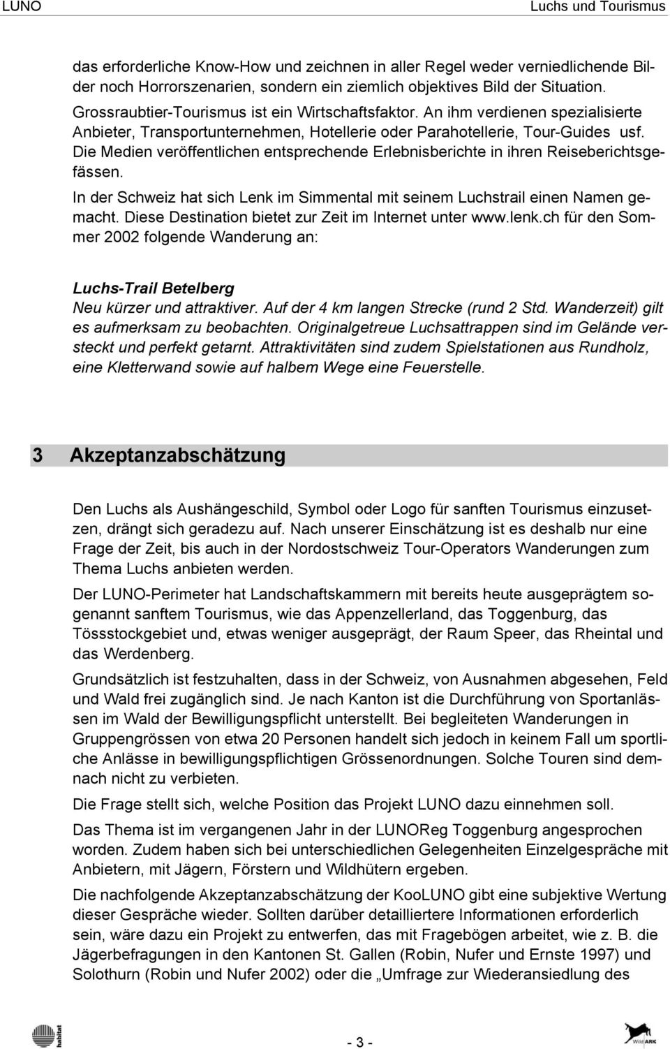 Die Medien veröffentlichen entsprechende Erlebnisberichte in ihren Reiseberichtsgefässen. In der Schweiz hat sich Lenk im Simmental mit seinem Luchstrail einen Namen gemacht.