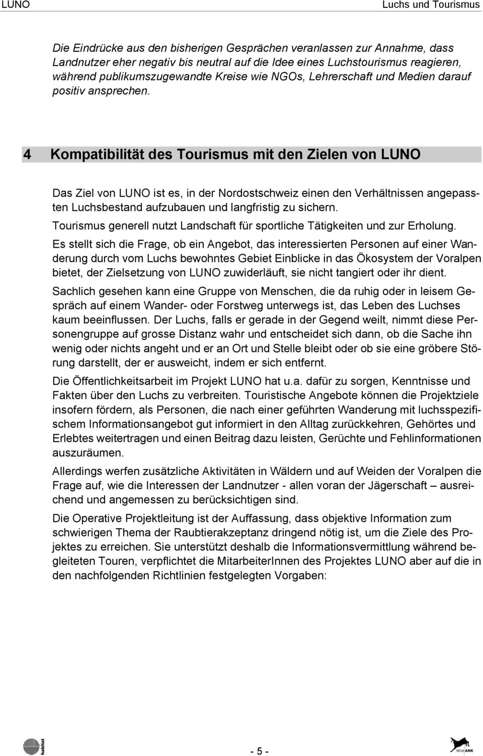 4 Kompatibilität des Tourismus mit den Zielen von LUNO Das Ziel von LUNO ist es, in der Nordostschweiz einen den Verhältnissen angepassten Luchsbestand aufzubauen und langfristig zu sichern.