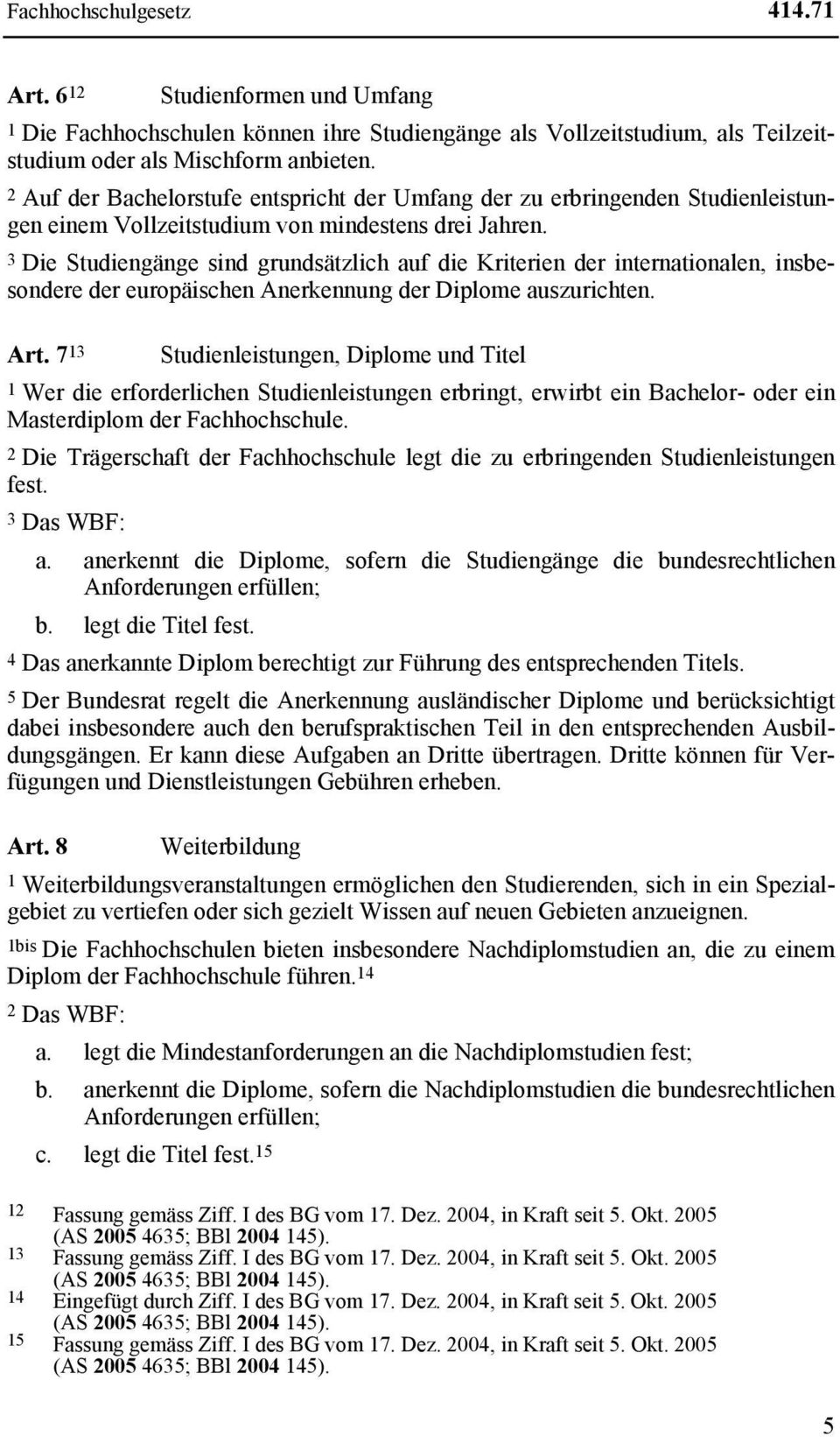 3 Die Studiengänge sind grundsätzlich auf die Kriterien der internationalen, insbesondere der europäischen Anerkennung der Diplome auszurichten. Art.