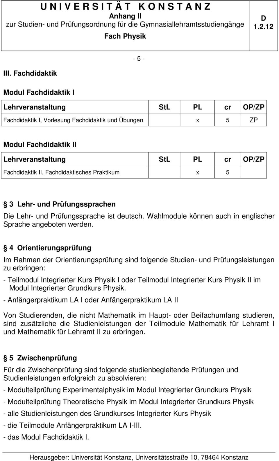 Prüfungssprache ist deutsch. Wahlmodule können auch in englischer Sprache angeboten werden.