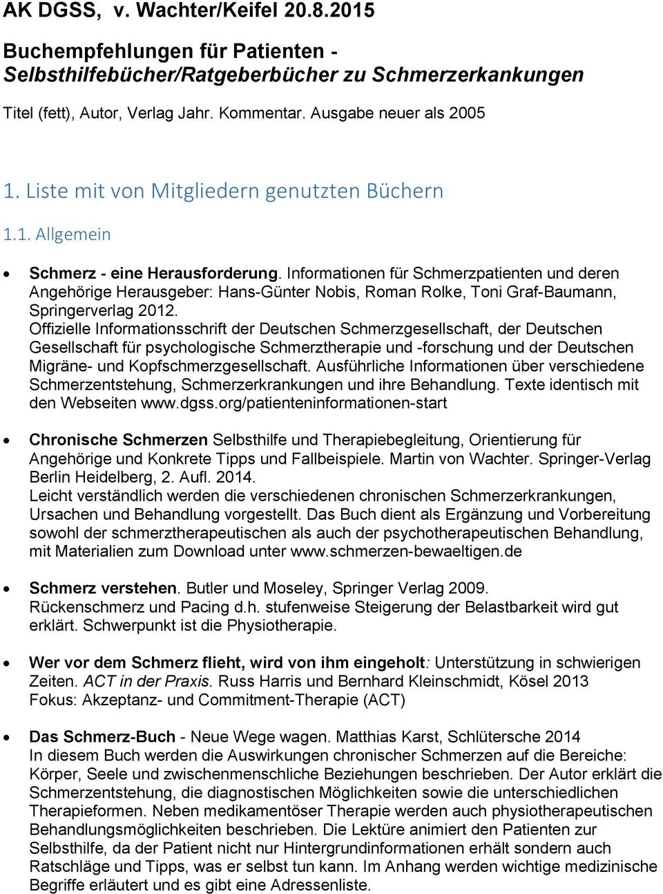 Informationen für Schmerzpatienten und deren Angehörige Herausgeber: Hans-Günter Nobis, Roman Rolke, Toni Graf-Baumann, Springerverlag 2012.