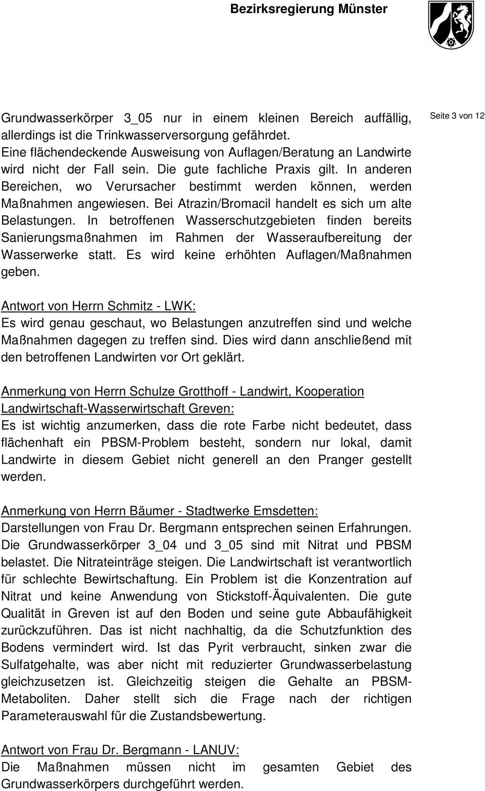 In anderen Bereichen, wo Verursacher bestimmt werden können, werden Maßnahmen angewiesen. Bei Atrazin/Bromacil handelt es sich um alte Belastungen.