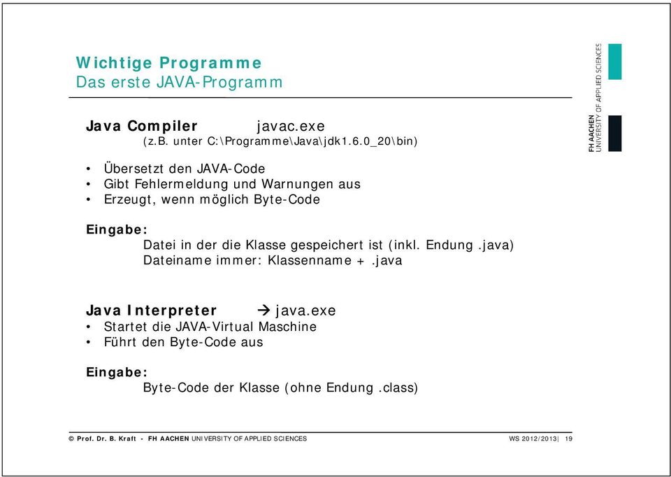 Klasse gespeichert ist (inkl. Endung.java) Dateiname immer: Klassenname +.java Java Interpreter java.
