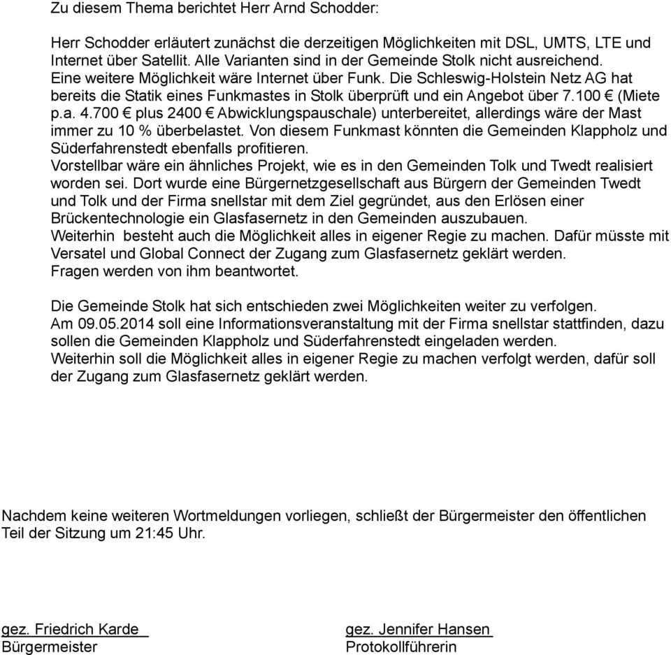 Die Schleswig-Holstein Netz AG hat bereits die Statik eines Funkmastes in Stolk überprüft und ein Angebot über 7.100 (Miete p.a. 4.