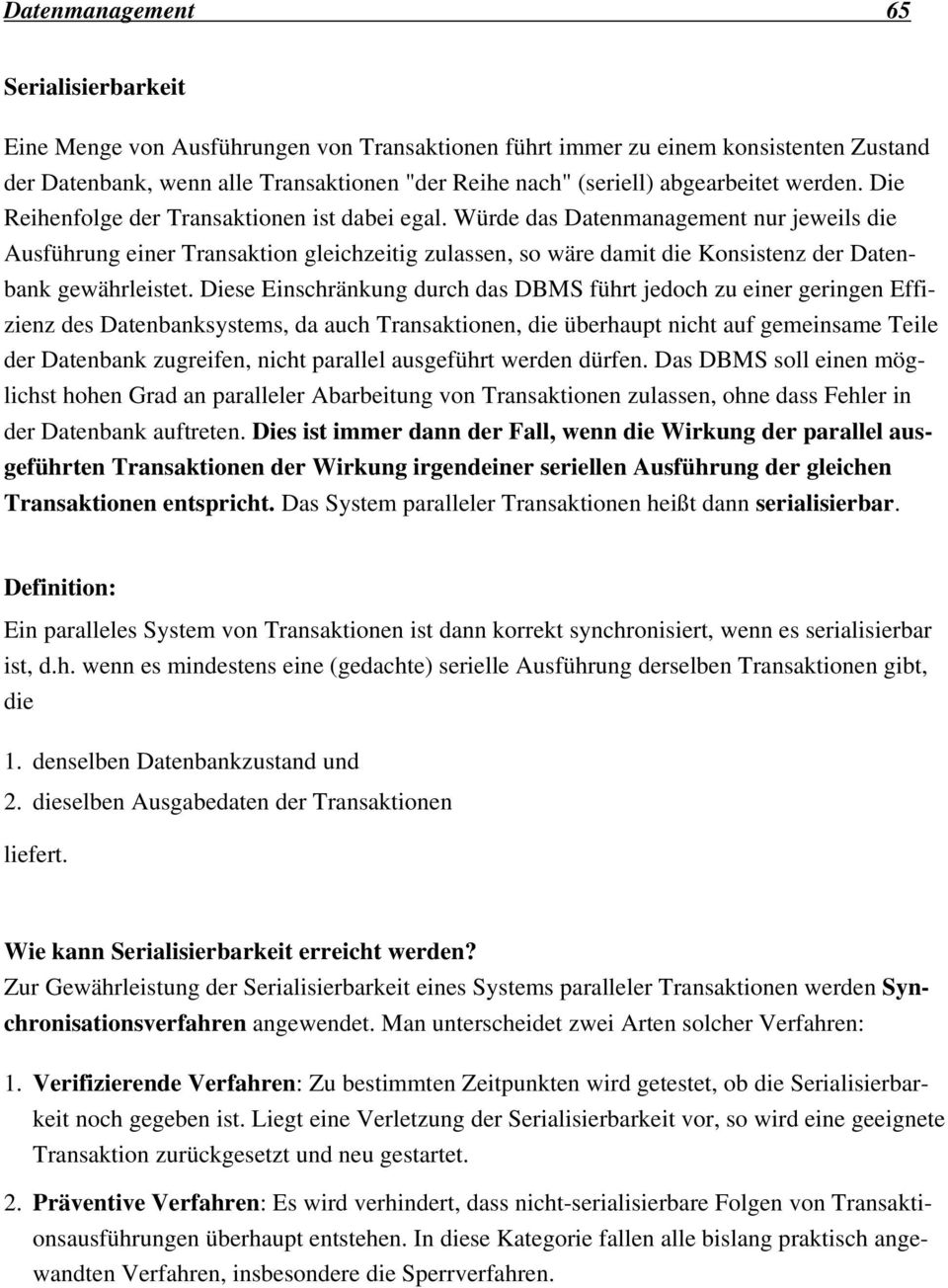 Würde das Datenmanagement nur jeweils die Ausführung einer Transaktion gleichzeitig zulassen, so wäre damit die Konsistenz der Datenbank gewährleistet.