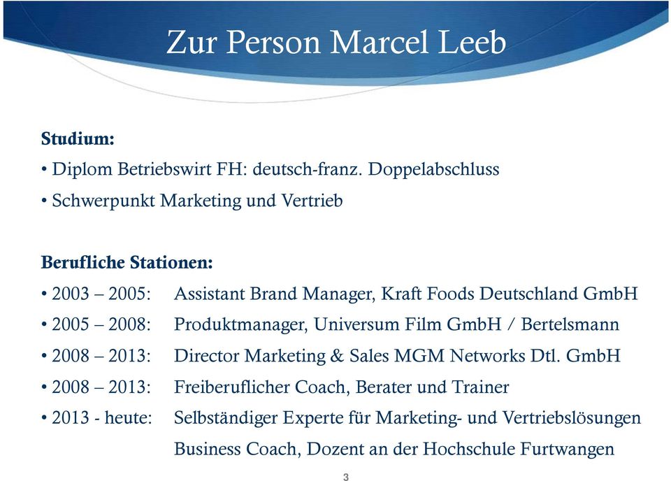Deutschland GmbH 2005 2008: Produktmanager, Universum Film GmbH / Bertelsmann 2008 2013: Director Marketing & Sales MGM