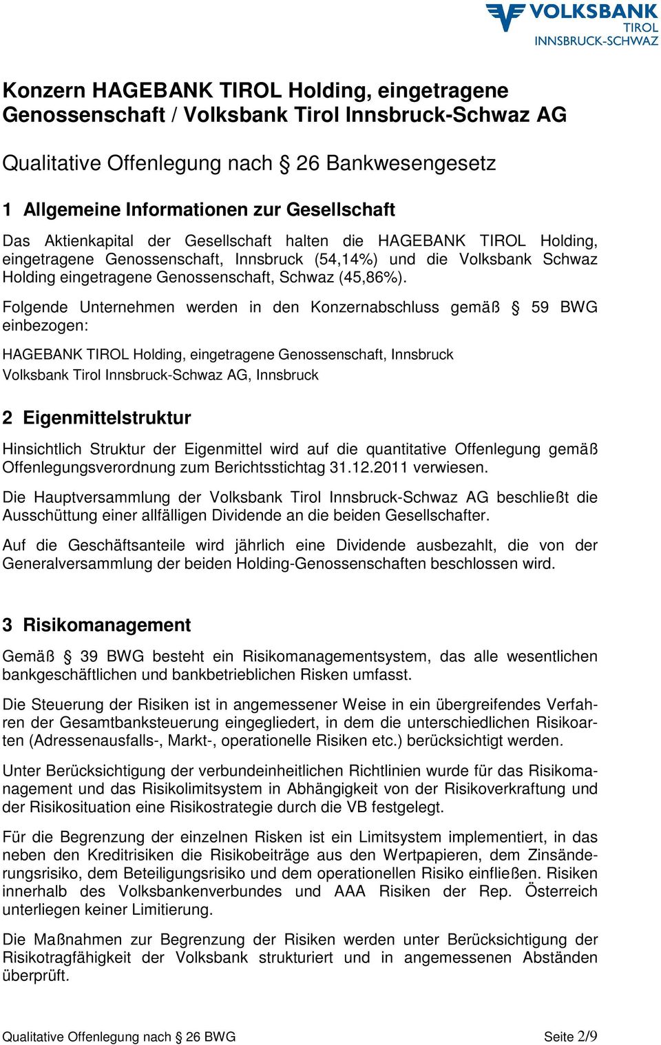Folgende Unternehmen werden in den Konzernabschluss gemäß 59 BWG einbezogen: HAGEBANK TIROL Holding, eingetragene Genossenschaft, Innsbruck Volksbank Tirol Innsbruck-Schwaz AG, Innsbruck 2