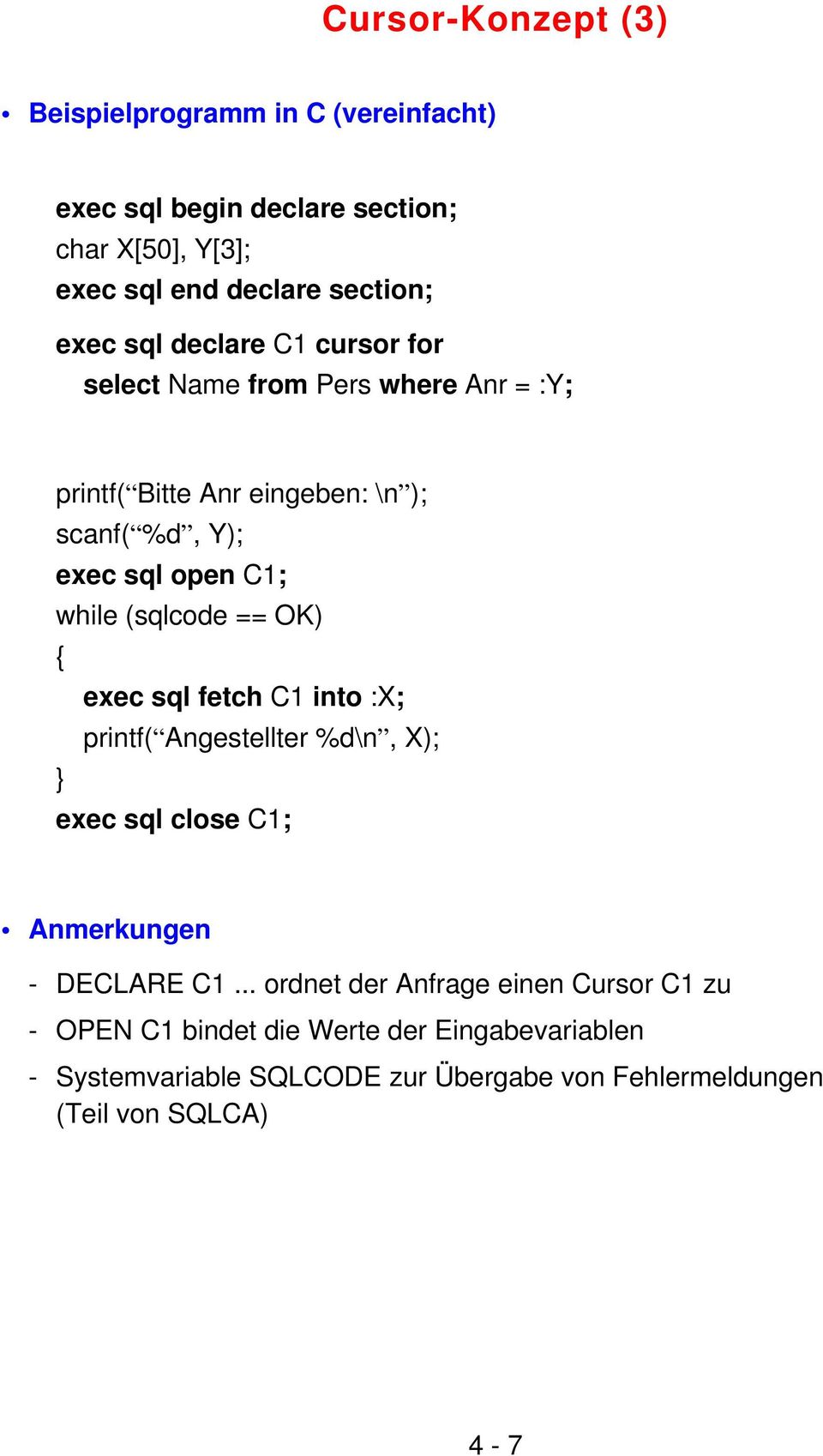 (sqlcode == OK) { exec sql fetch C1 into :X; printf( Angestellter %d\n, X); } exec sql close C1; Anmerkungen - DECLARE C1.