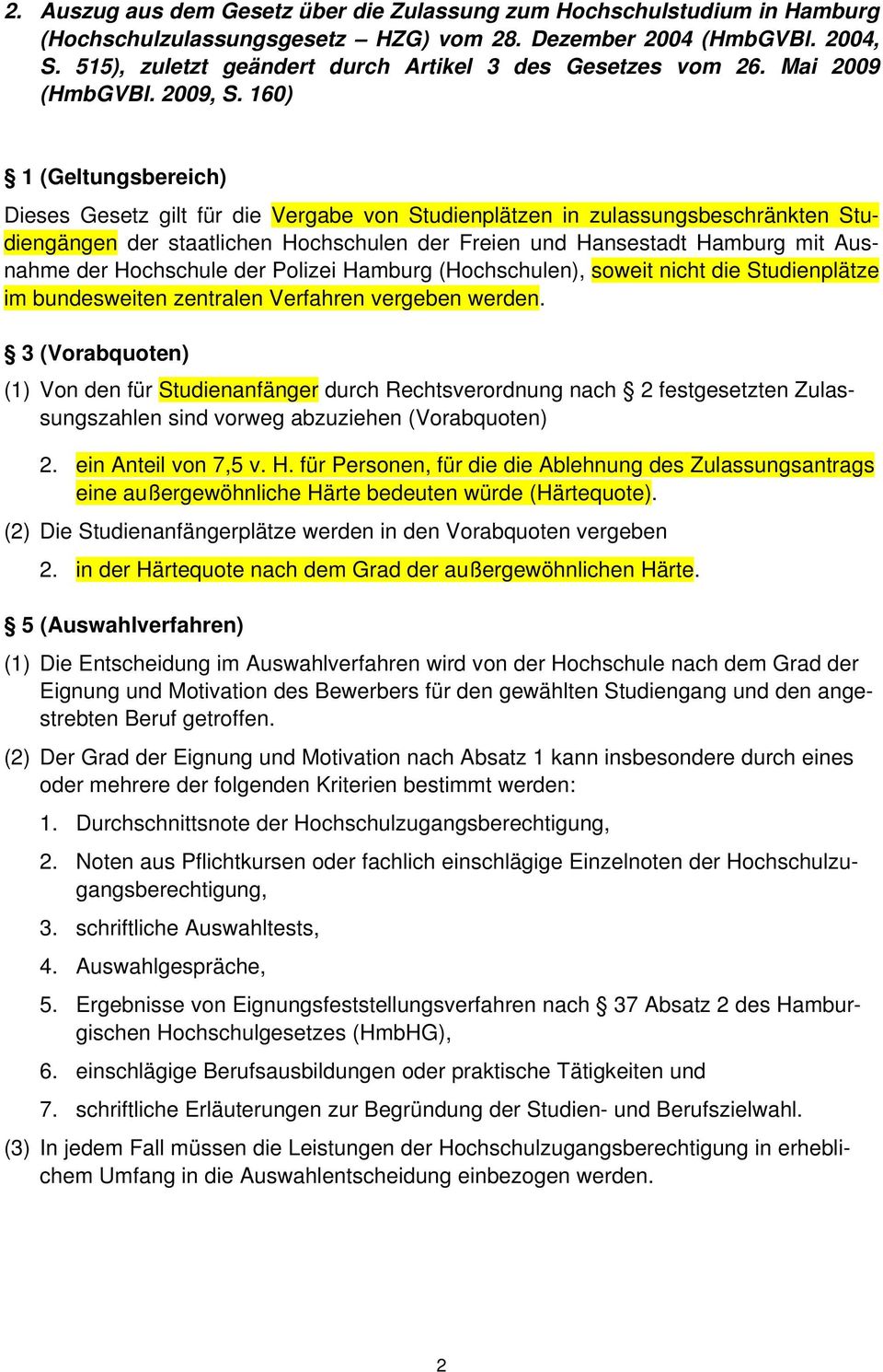 160) 1 (Geltungsbereich) Dieses Gesetz gilt für die Vergabe von Studienplätzen in zulassungsbeschränkten Studiengängen der staatlichen Hochschulen der Freien und Hansestadt Hamburg mit Ausnahme der