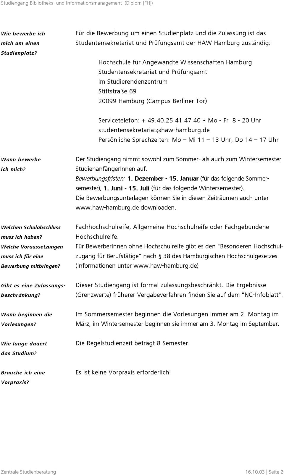 und Prüfungsamt im Studierendenzentrum Stiftstraße 69 20099 Hamburg (Campus Berliner Tor) Servicetelefon: + 49.40.25 41 47 40 Mo - Fr 8-20 Uhr studentensekretariat@haw-hamburg.