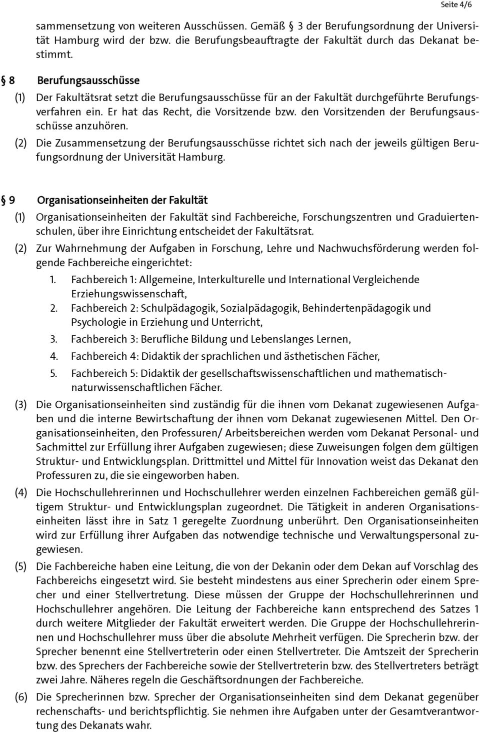 den Vorsitzenden der Berufungsausschüsse anzuhören. (2) Die Zusammensetzung der Berufungsausschüsse richtet sich nach der jeweils gültigen Berufungsordnung der Universität Hamburg.