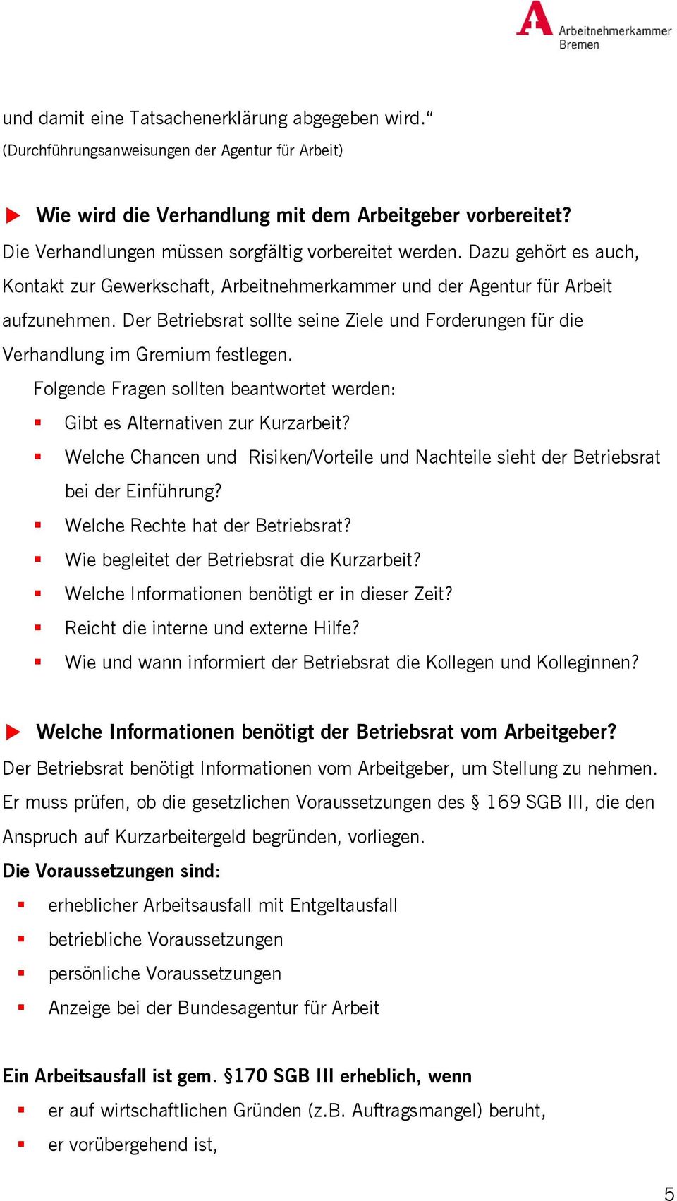 Der Betriebsrat sollte seine Ziele und Forderungen für die Verhandlung im Gremium festlegen. Folgende Fragen sollten beantwortet werden: Gibt es Alternativen zur Kurzarbeit?