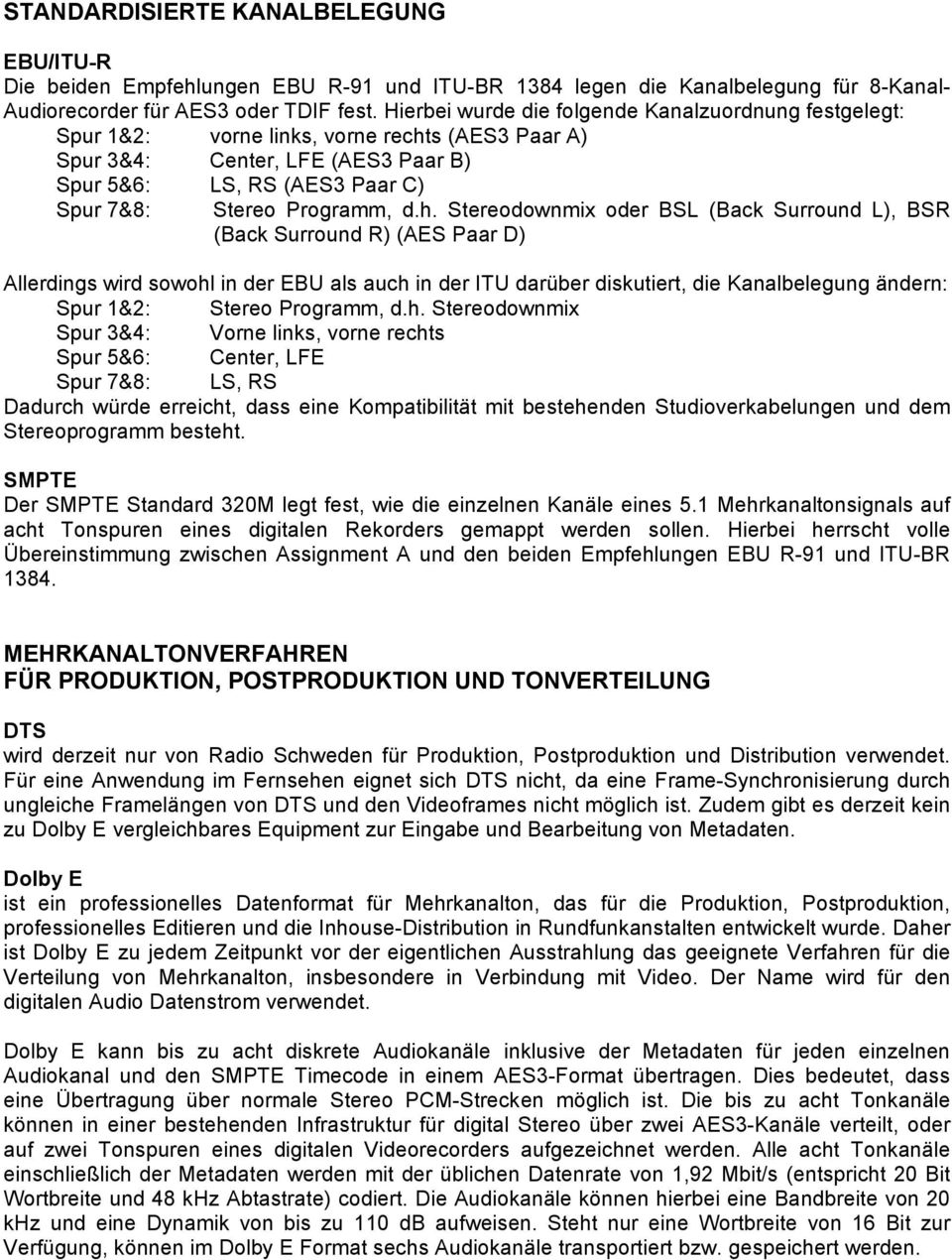 h. Stereodownmix oder BSL (Back Surround L), BSR (Back Surround R) (AES Paar D) Allerdings wird sowohl in der EBU als auch in der ITU darüber diskutiert, die Kanalbelegung ändern: Spur 1&2: Stereo