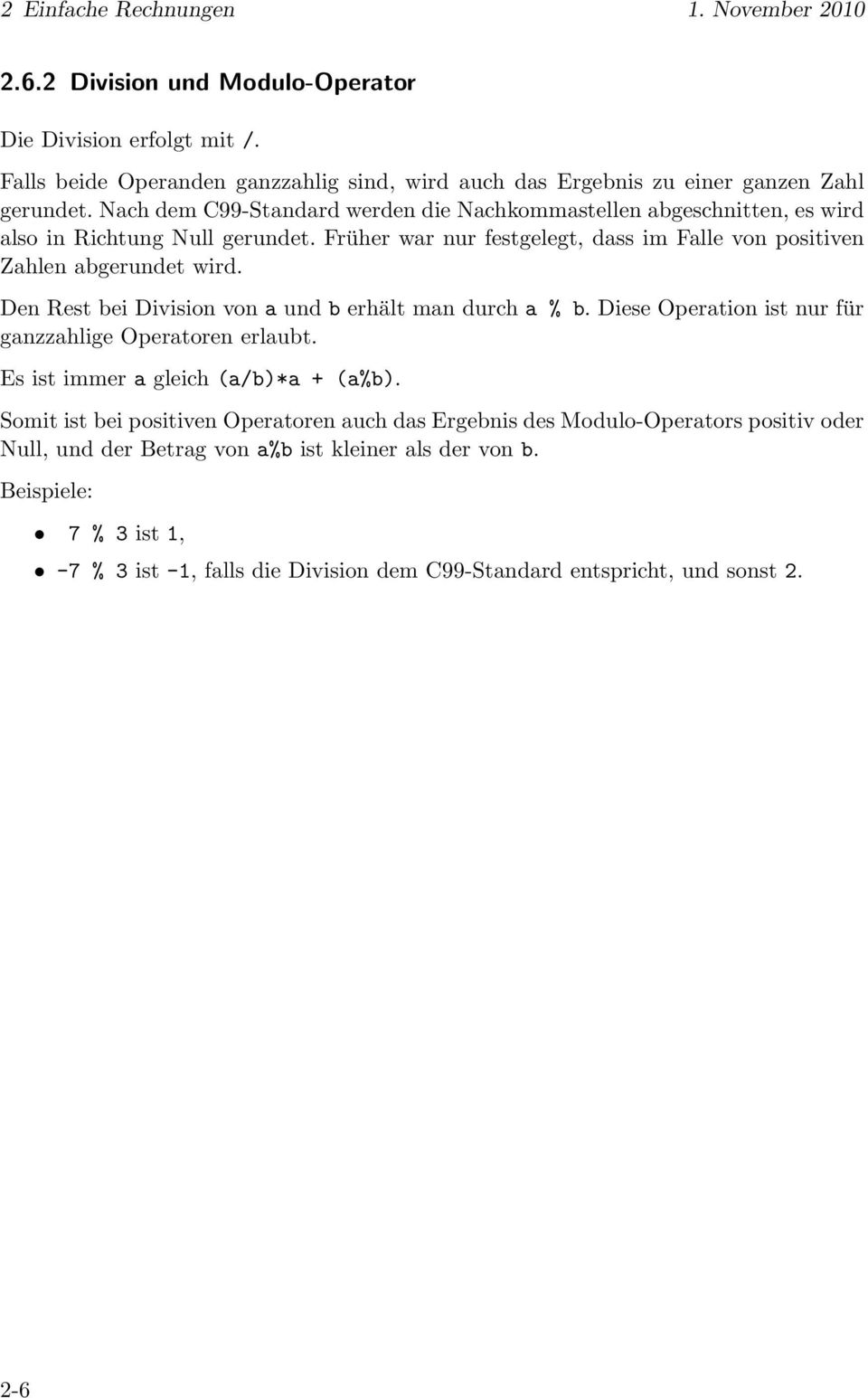 Den Rest bei Division von a und b erhält man durch a % b. Diese Operation ist nur für ganzzahlige Operatoren erlaubt. Es ist immer a gleich (a/b)*a + (a%b).