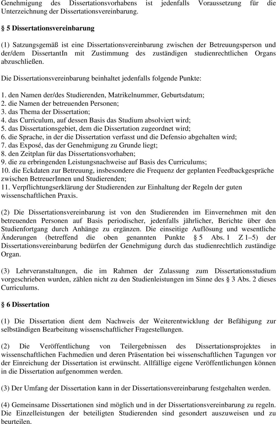 abzuschließen. Die Dissertationsvereinbarung beinhaltet jedenfalls folgende Punkte: 1. den Namen der/des Studierenden, Matrikelnummer, Geburtsdatum; 2. die Namen der betreuenden Personen; 3.