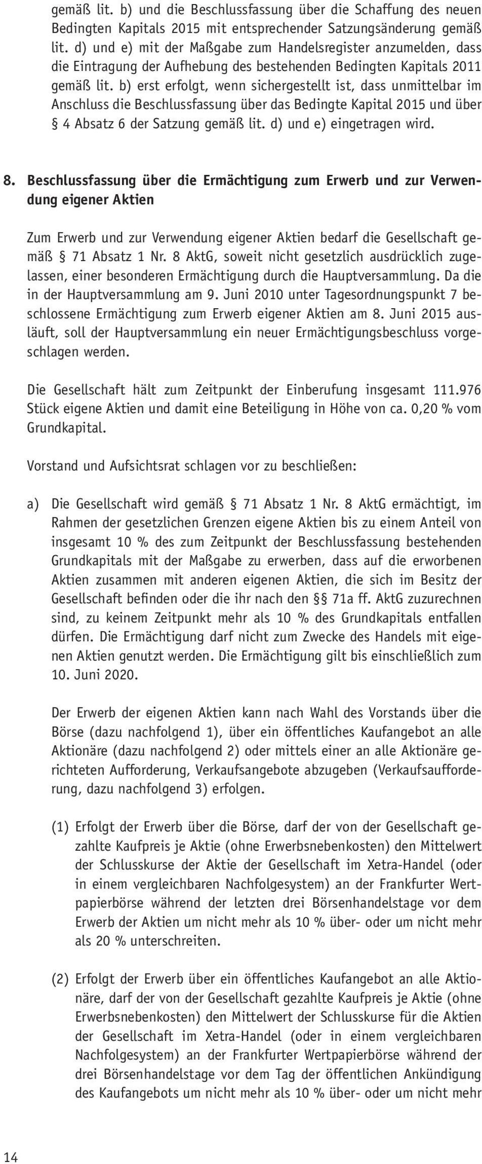 b) erst erfolgt, wenn sichergestellt ist, dass unmittelbar im Anschluss die Beschlussfassung über das Bedingte Kapital 2015 und über 4 Absatz 6 der Satzung gemäß lit. d) und e) eingetragen wird. 8.