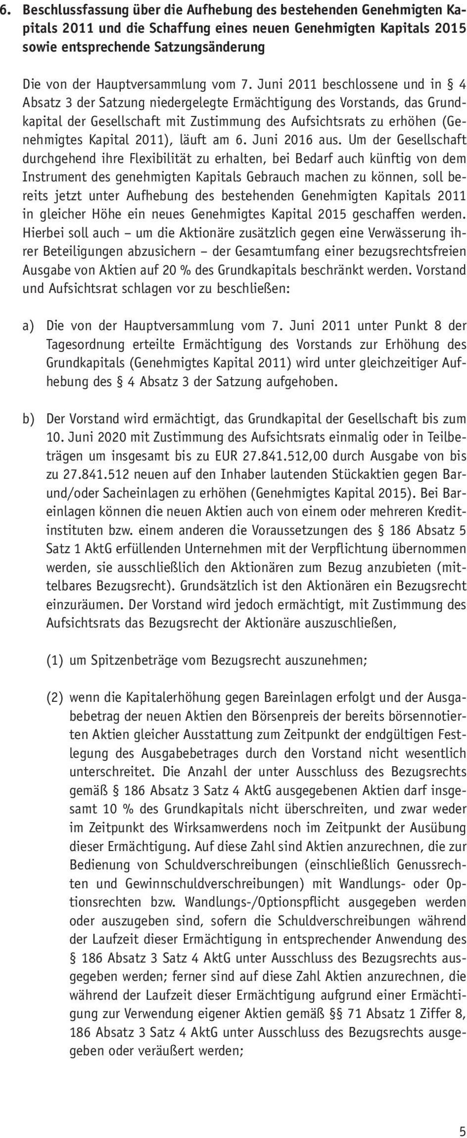 Juni 2011 beschlossene und in 4 Absatz 3 der Satzung niedergelegte Ermächtigung des Vorstands, das Grundkapital der Gesellschaft mit Zustimmung des Aufsichtsrats zu erhöhen (Genehmigtes Kapital