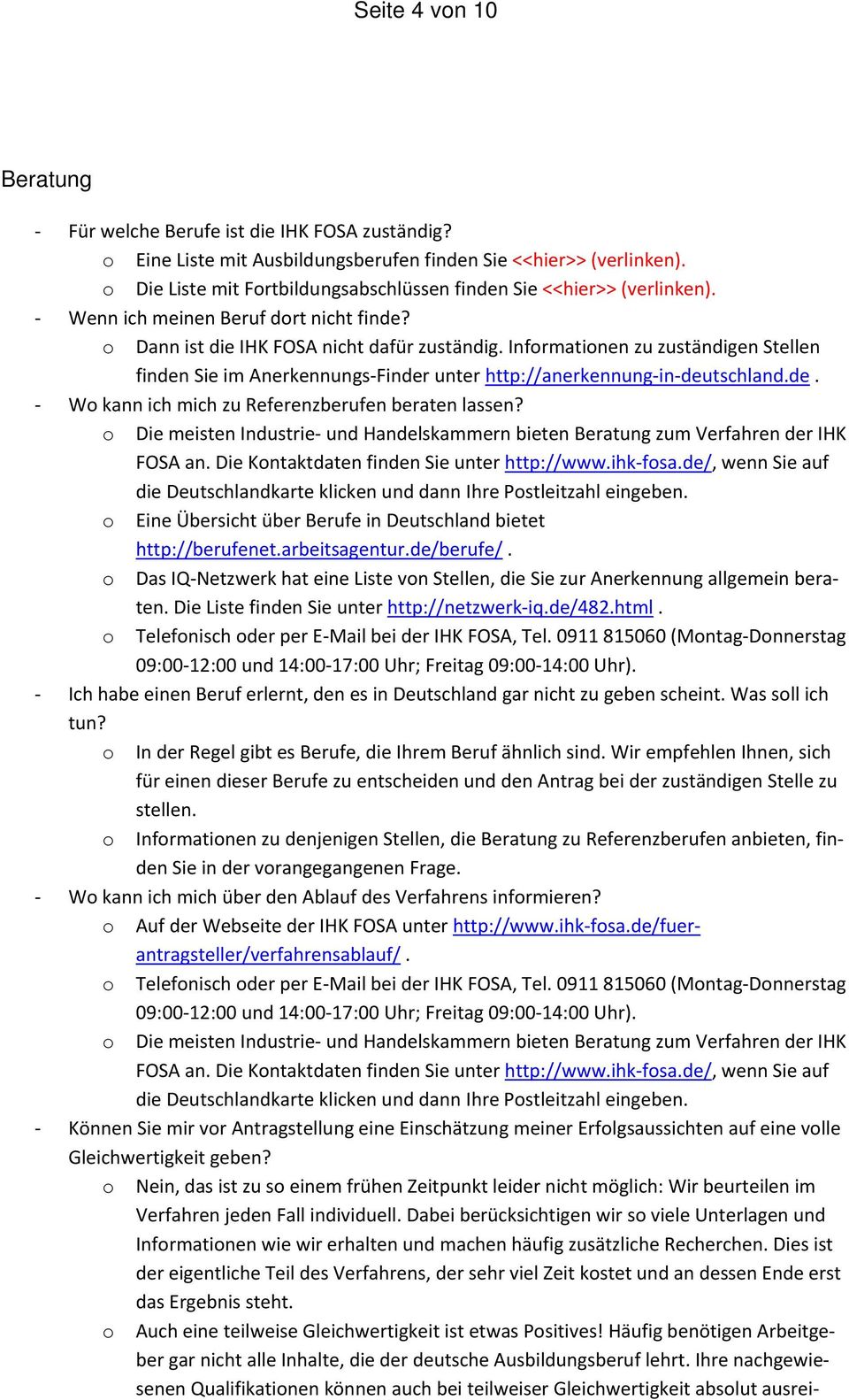 Informationen zu zuständigen Stellen finden Sie im Anerkennungs Finder unter http://anerkennung in deutschland.de. Wo kann ich mich zu Referenzberufen beraten lassen?