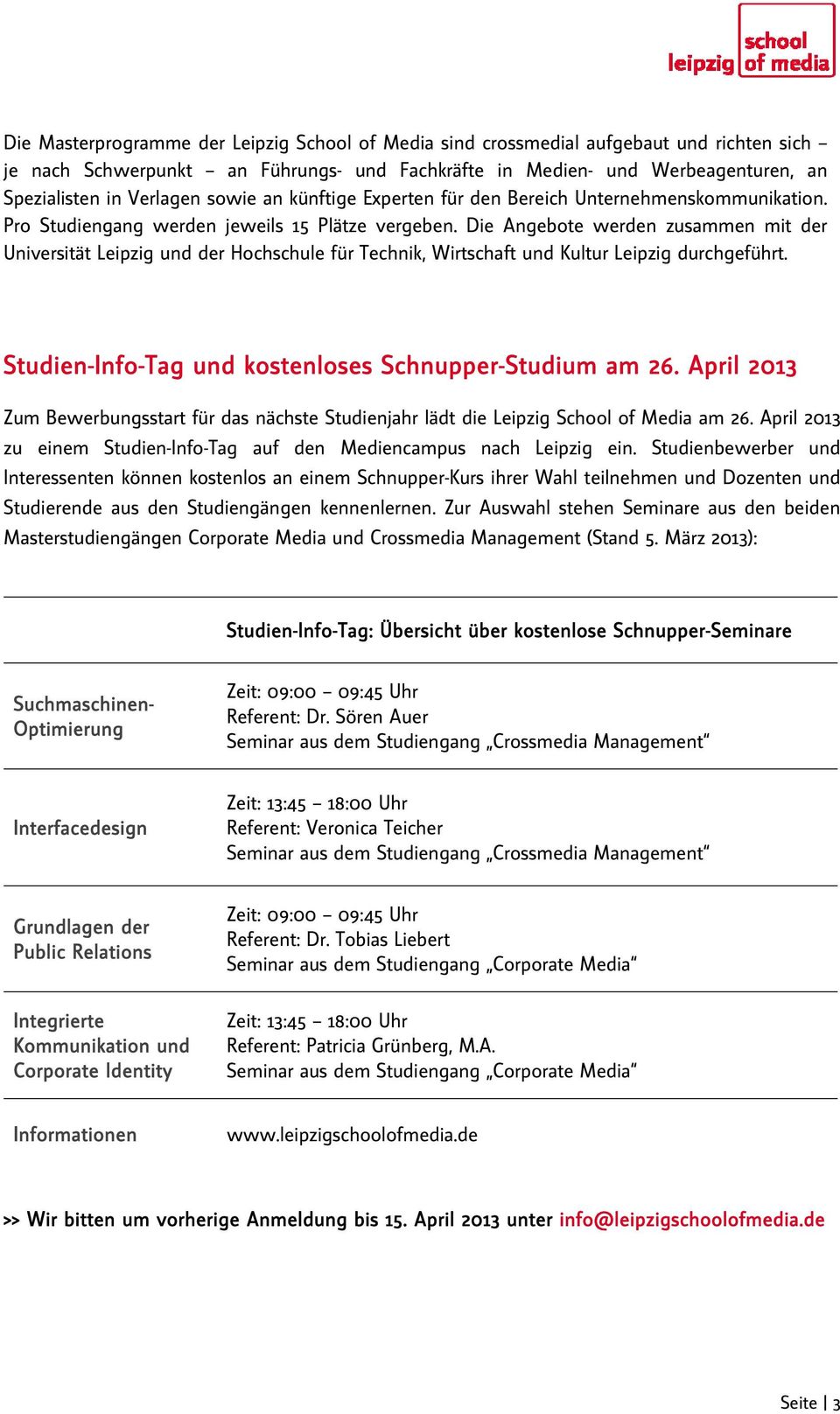 Die Angebote werden zusammen mit der Universität Leipzig und der Hochschule für Technik, Wirtschaft und Kultur Leipzig durchgeführt. Studien-Info-Tag und kostenloses Schnupper-Studium am 26.