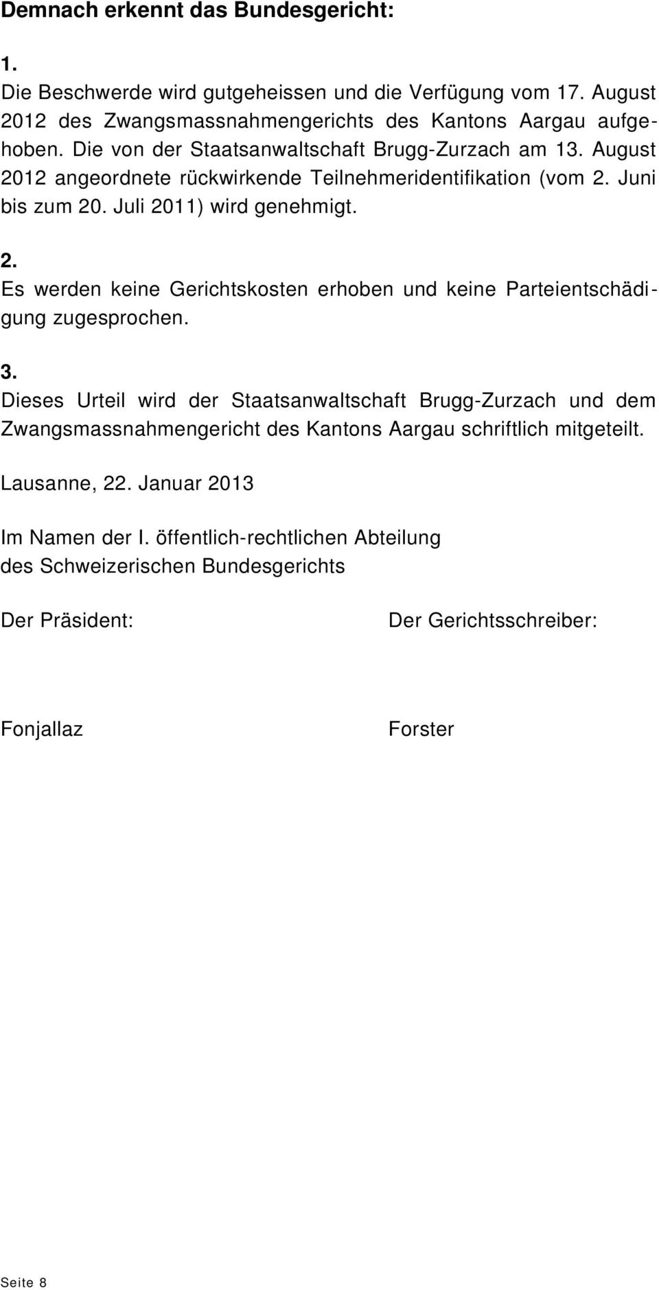 3. Dieses Urteil wird der Staatsanwaltschaft Brugg-Zurzach und dem Zwangsmassnahmengericht des Kantons Aargau schriftlich mitgeteilt. Lausanne, 22. Januar 2013 Im Namen der I.