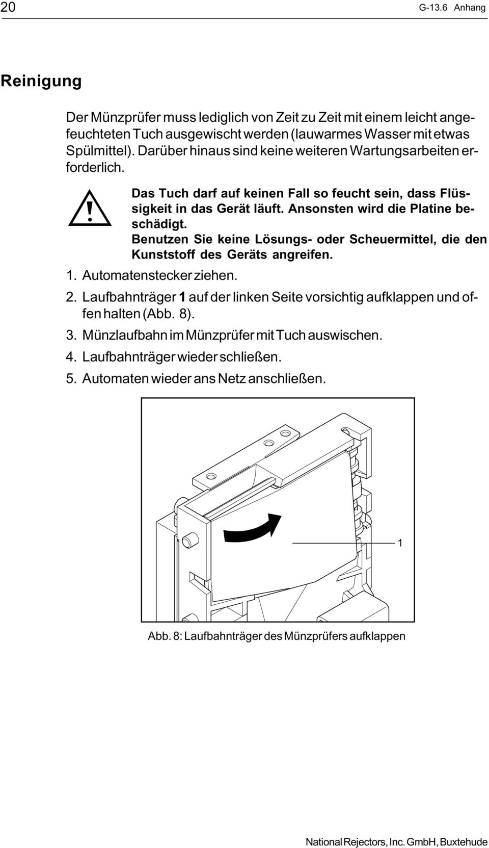 Benutzen Sie keine Lösungs- oder Scheuermittel, die den Kunststoff des Geräts angreifen.. Automatenstecker ziehen. 2.