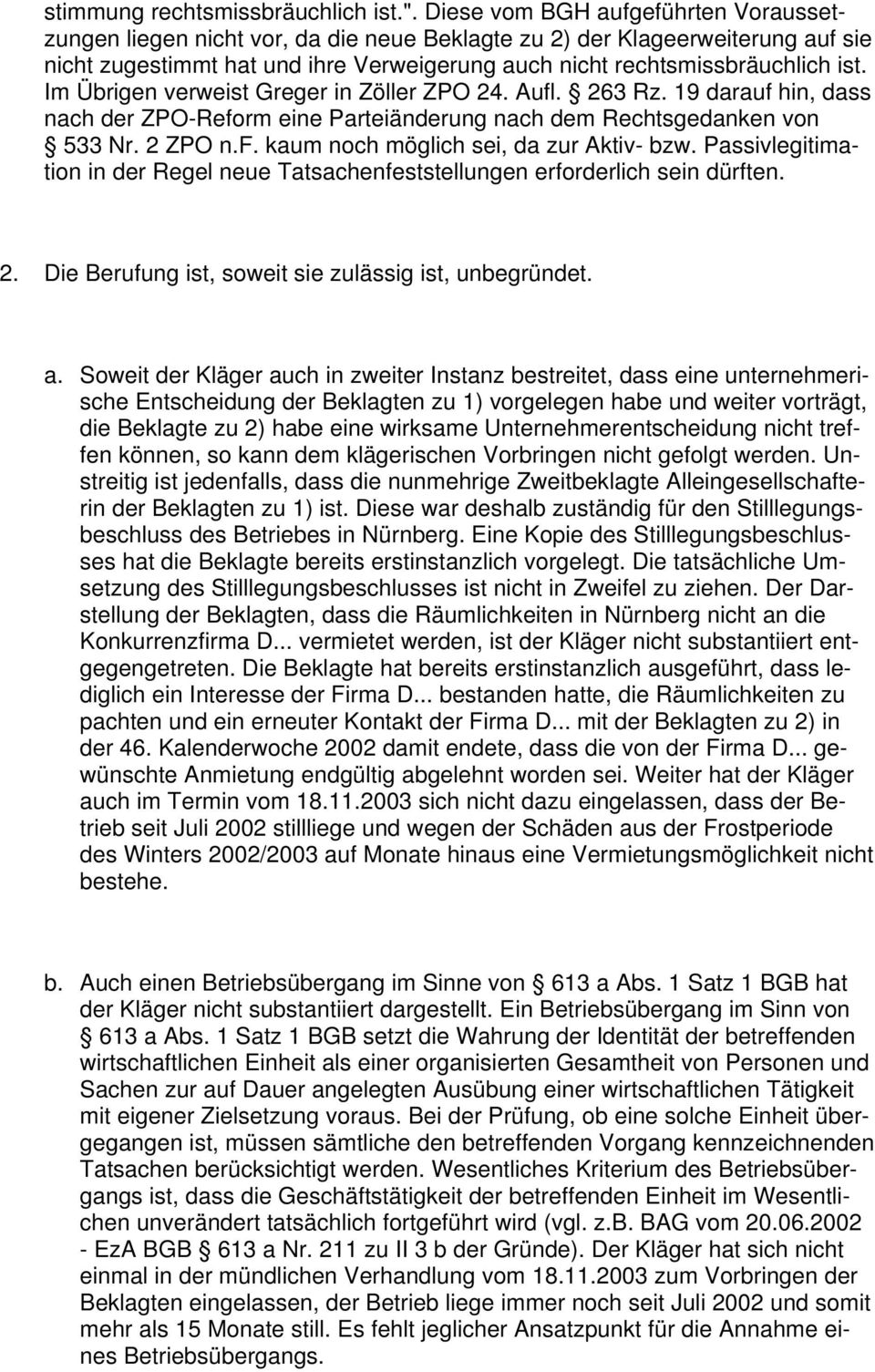 Im Übrigen verweist Greger in Zöller ZPO 24. Aufl. 263 Rz. 19 darauf hin, dass nach der ZPO-Reform eine Parteiänderung nach dem Rechtsgedanken von 533 Nr. 2 ZPO n.f. kaum noch möglich sei, da zur Aktiv- bzw.