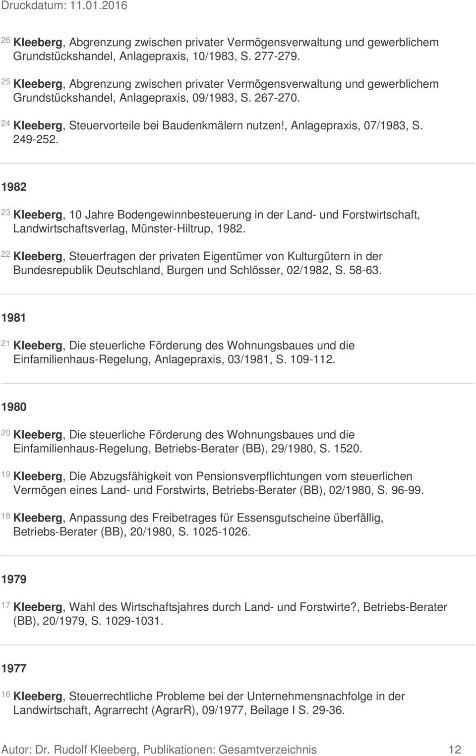 , Anlagepraxis, 07/1983, S. 249-252. 1982 23 Kleeberg, 10 Jahre Bodengewinnbesteuerung in der Land- und Forstwirtschaft, Landwirtschaftsverlag, Münster-Hiltrup, 1982.