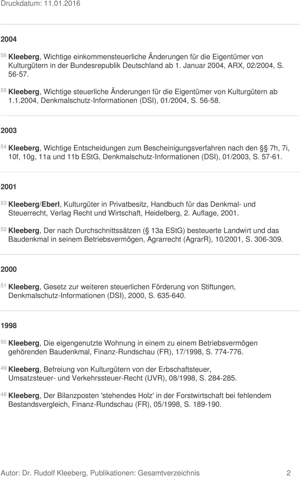 2003 54 Kleeberg, Wichtige Entscheidungen zum Bescheinigungsverfahren nach den 7h, 7i, 10f, 10g, 11a und 11b EStG, Denkmalschutz-Informationen (DSI), 01/2003, S. 57-61.