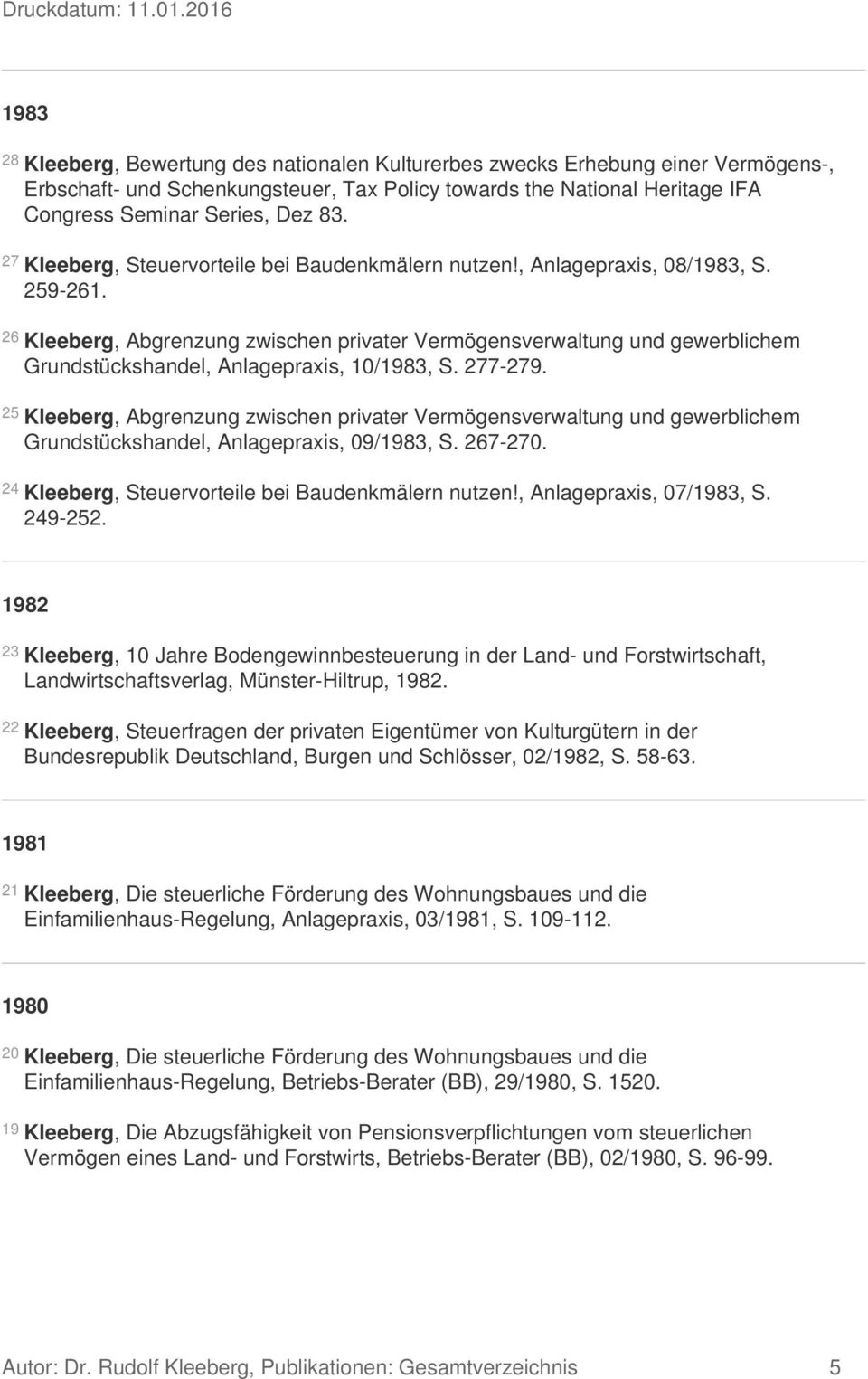 26 Kleeberg, Abgrenzung zwischen privater Vermögensverwaltung und gewerblichem Grundstückshandel, Anlagepraxis, 10/1983, S. 277-279.
