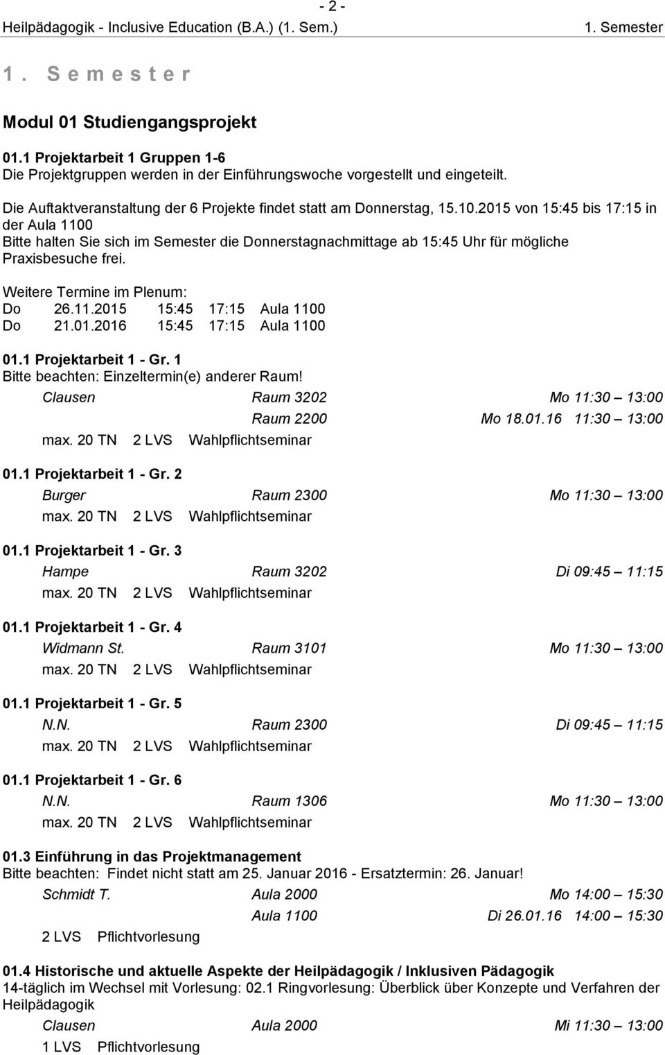 2015 von 15:45 bis 17:15 in der Aula 1100 Bitte halten Sie sich im Semester die Donnerstagnachmittage ab 15:45 Uhr für mögliche Praxisbesuche frei. Weitere Termine im Plenum: Do 26.11.2015 15:45 17:15 Aula 1100 Do 21.